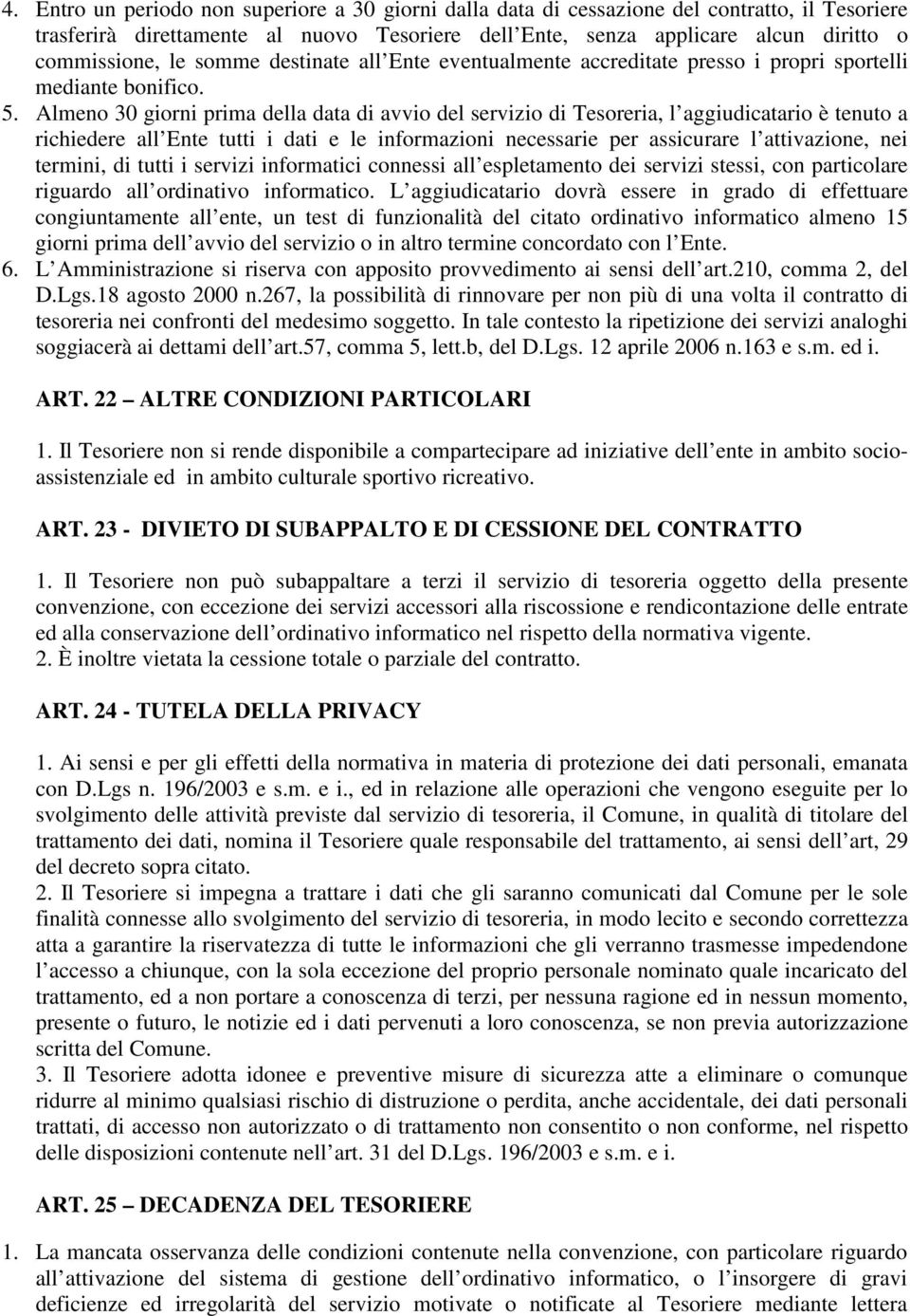 Almeno 30 giorni prima della data di avvio del servizio di Tesoreria, l aggiudicatario è tenuto a richiedere all Ente tutti i dati e le informazioni necessarie per assicurare l attivazione, nei