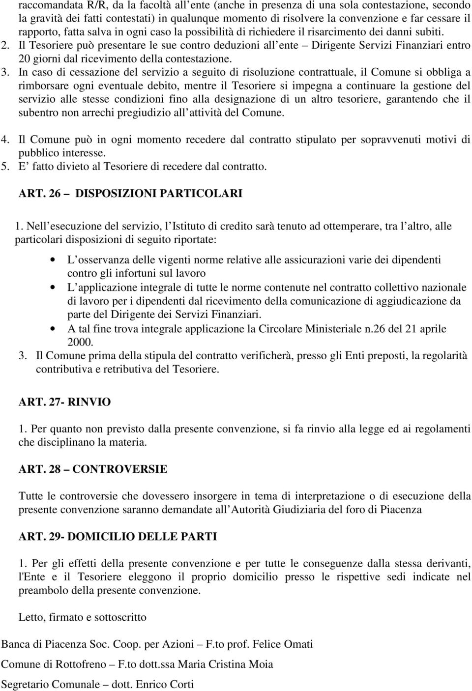 Il Tesoriere può presentare le sue contro deduzioni all ente Dirigente Servizi Finanziari entro 20 giorni dal ricevimento della contestazione. 3.