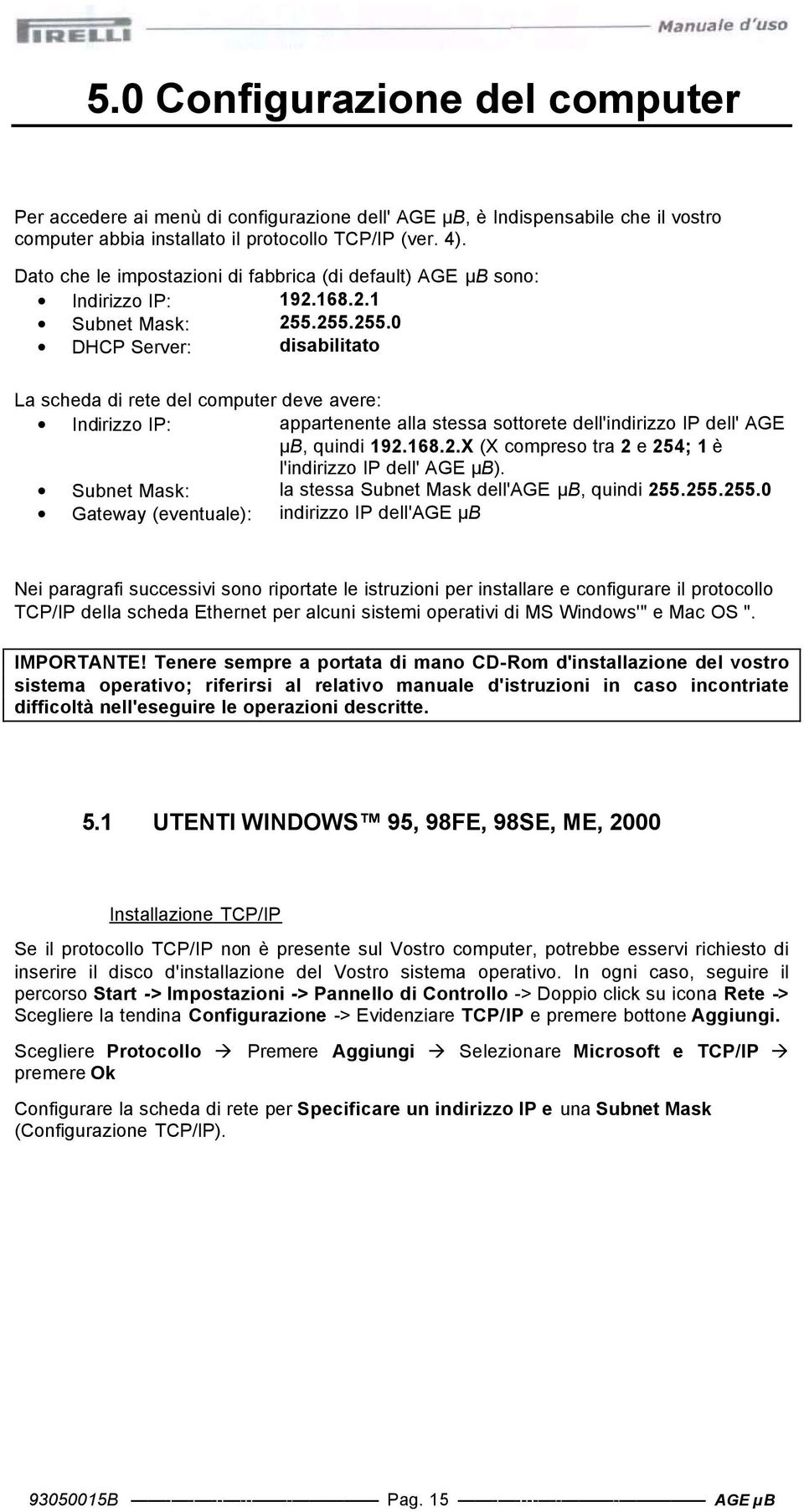 255.255.0 DHCP Server: disabilitat La scheda di rete del cmputer deve avere: Indirizz IP: appartenente alla stessa sttrete dell'indirizz IP dell' AGE µb, quindi 192.168.2.X (X cmpres tra 2 e 254; 1 è l'indirizz IP dell' AGE µb).