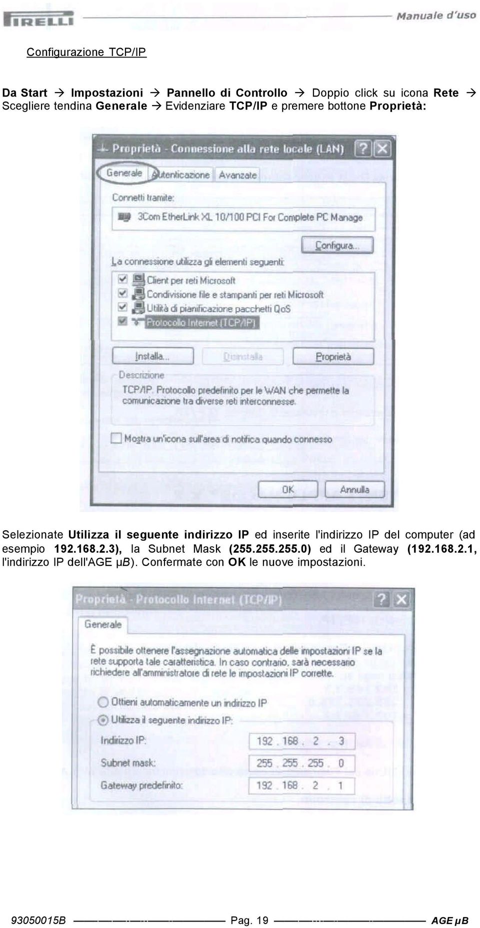 inserite l'indirizz IP del cmputer (ad esempi 192.168.2.3), la Subnet Mask (255.255.255.0) ed il Gateway (192.