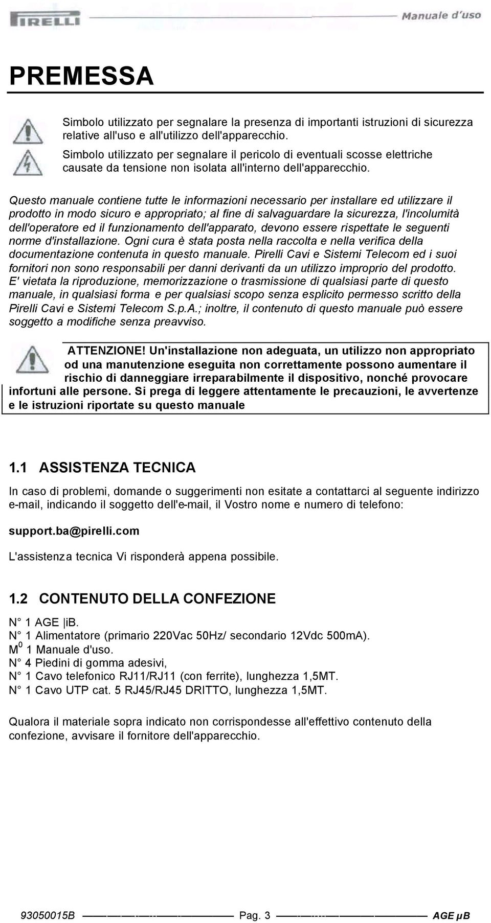 Quest manuale cntiene tutte le infrmazini necessari per installare ed utilizzare il prdtt in md sicur e apprpriat; al fine di salvaguardare la sicurezza, l'inclumità dell'peratre ed il funzinament