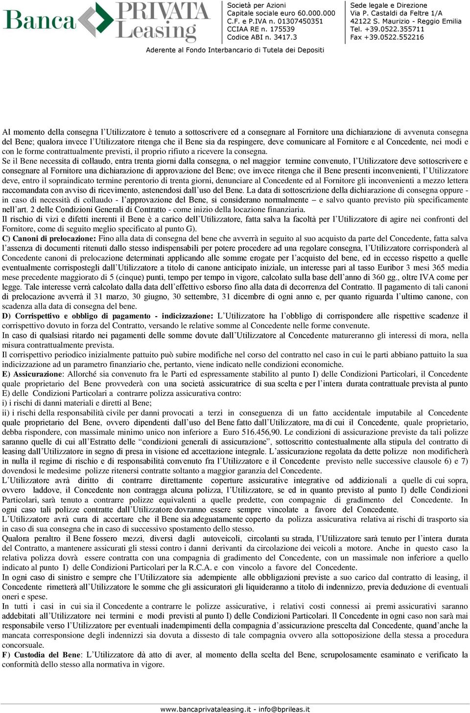 Se il Bene necessita di collaudo, entra trenta giorni dalla consegna, o nel maggior termine convenuto, l Utilizzatore deve sottoscrivere e consegnare al Fornitore una dichiarazione di approvazione