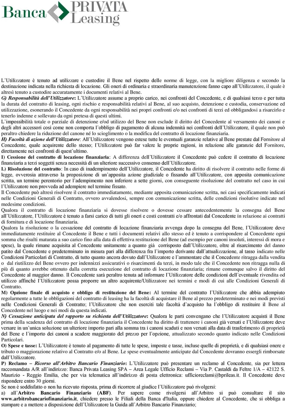 G) Responsabilità dell Utilizzatore: L Utilizzatore assume a proprio carico, nei confronti del Concedente, e di qualsiasi terzo e per tutta la durata del contratto di leasing, ogni rischio e