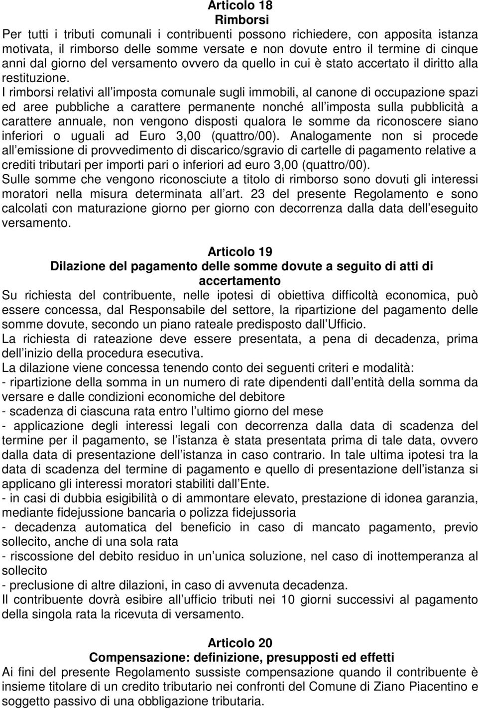 I rimborsi relativi all imposta comunale sugli immobili, al canone di occupazione spazi ed aree pubbliche a carattere permanente nonché all imposta sulla pubblicità a carattere annuale, non vengono