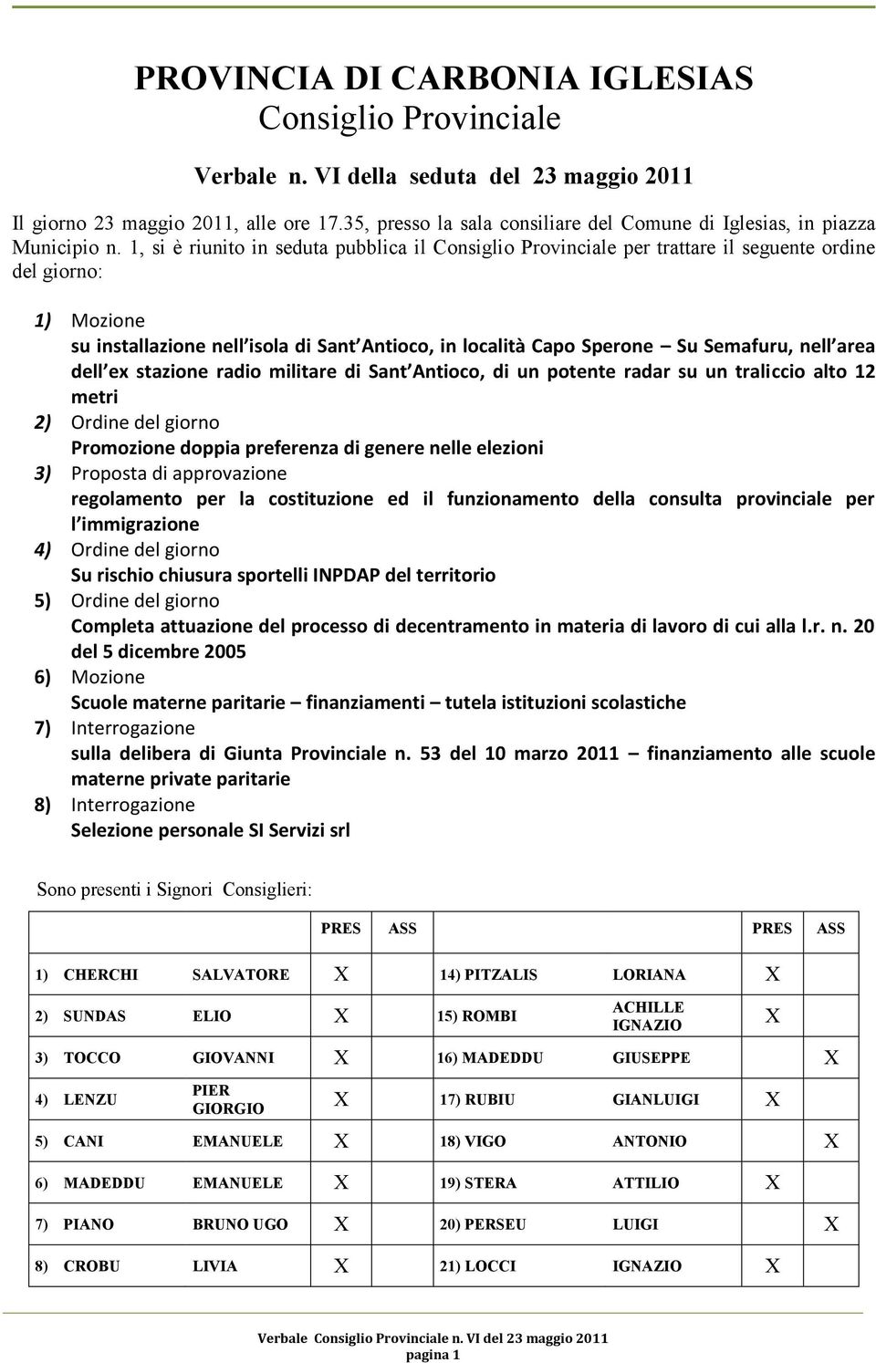 1, si è riunito in seduta pubblica il Consiglio Provinciale per trattare il seguente ordine del giorno: 1) Mozione su installazione nell isola di Sant Antioco, in località Capo Sperone Su Semafuru,