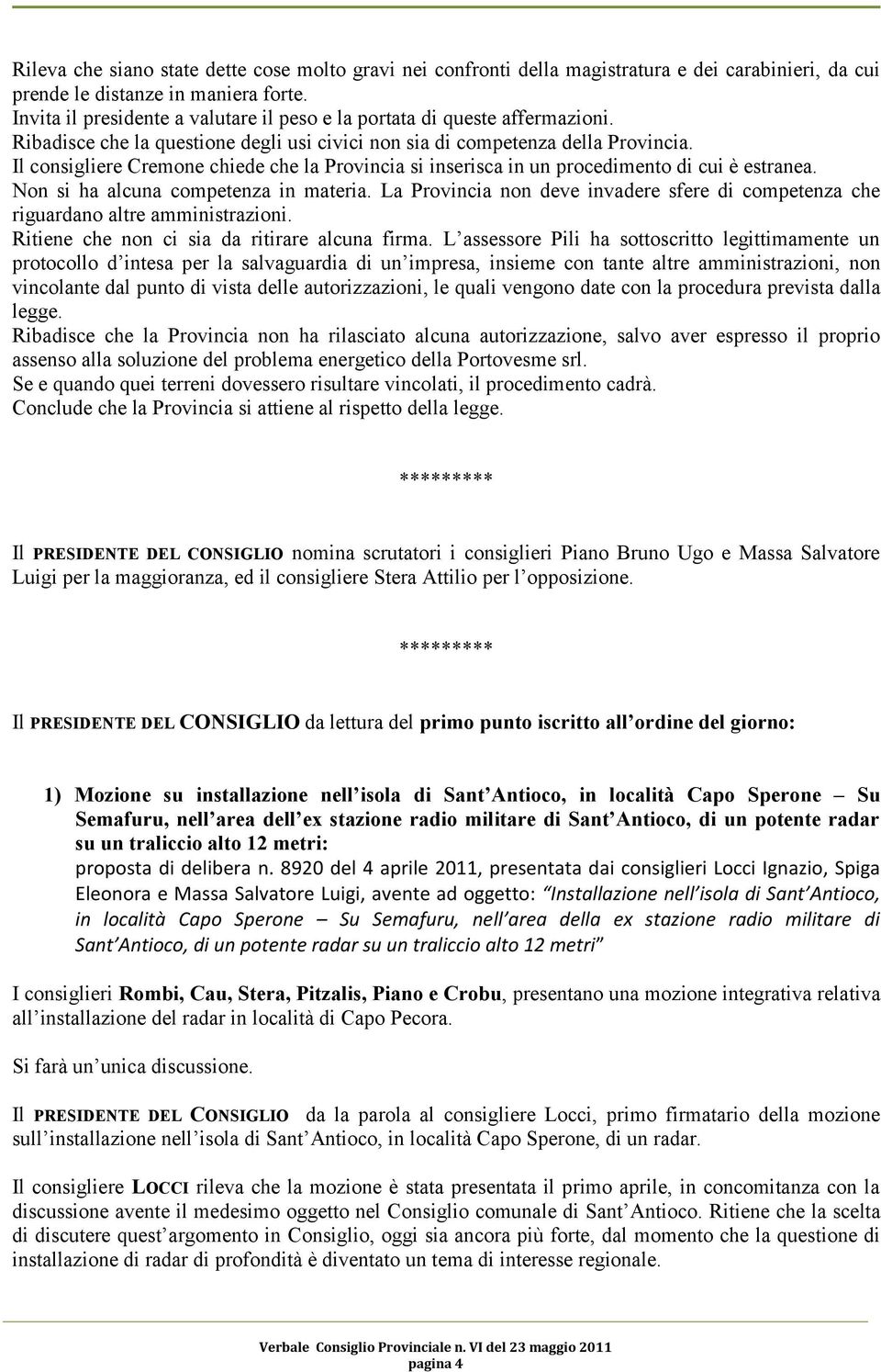 Il consigliere Cremone chiede che la Provincia si inserisca in un procedimento di cui è estranea. Non si ha alcuna competenza in materia.