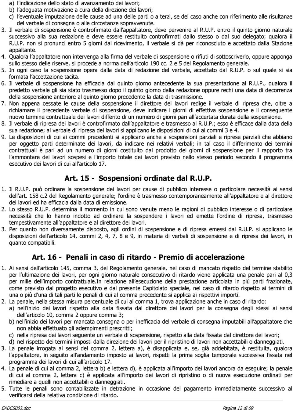 entro il quinto giorno naturale successivo alla sua redazione e deve essere restituito controfirmati dallo stesso o dal suo delegato; qualora il R.U.P.