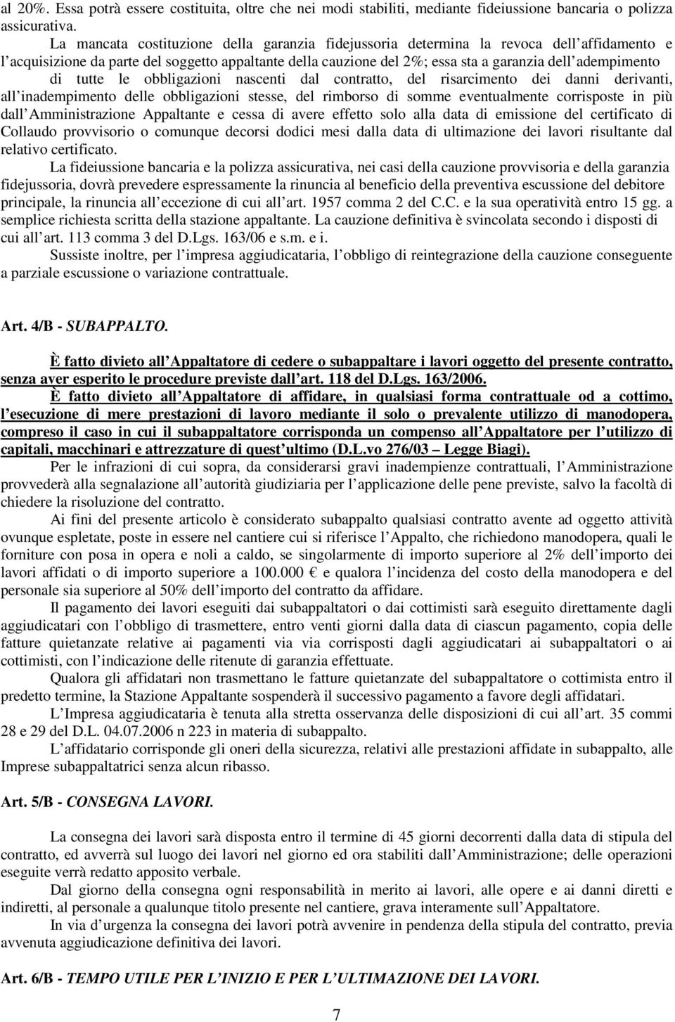 di tutte le obbligazioni nascenti dal contratto, del risarcimento dei danni derivanti, all inadempimento delle obbligazioni stesse, del rimborso di somme eventualmente corrisposte in più dall