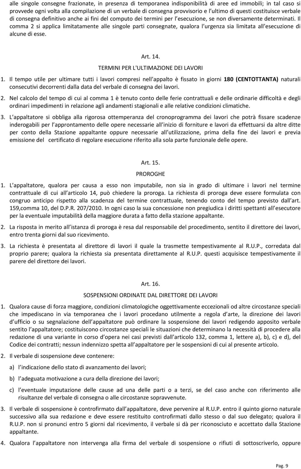 Il comma 2 si applica limitatamente alle singole parti consegnate, qualora l urgenza sia limitata all esecuzione di alcune di esse. Art. 14. TERMINI PER L'ULTIMAZIONE DEI LAVORI 1.