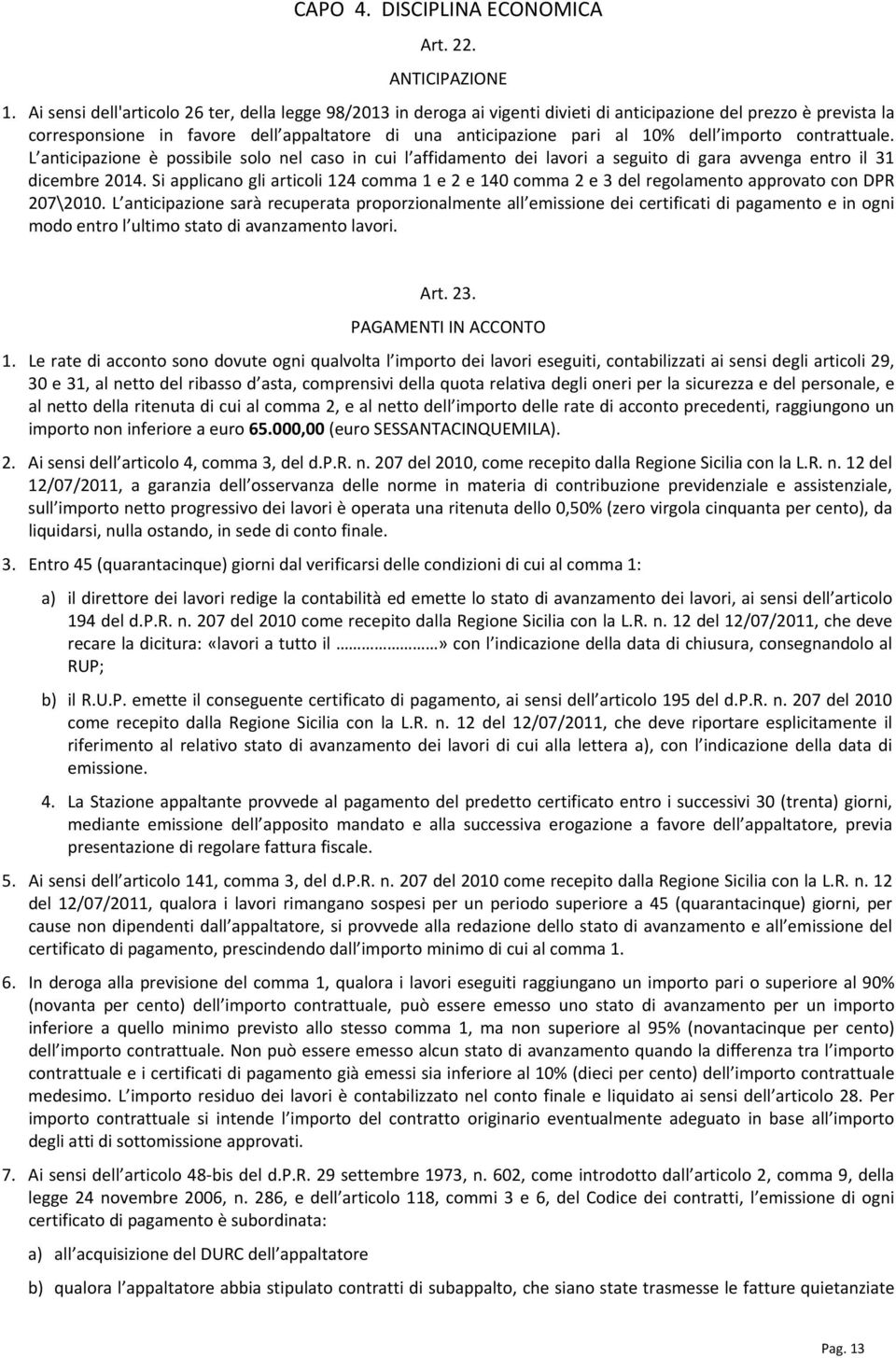 dell importo contrattuale. L anticipazione è possibile solo nel caso in cui l affidamento dei lavori a seguito di gara avvenga entro il 31 dicembre 2014.