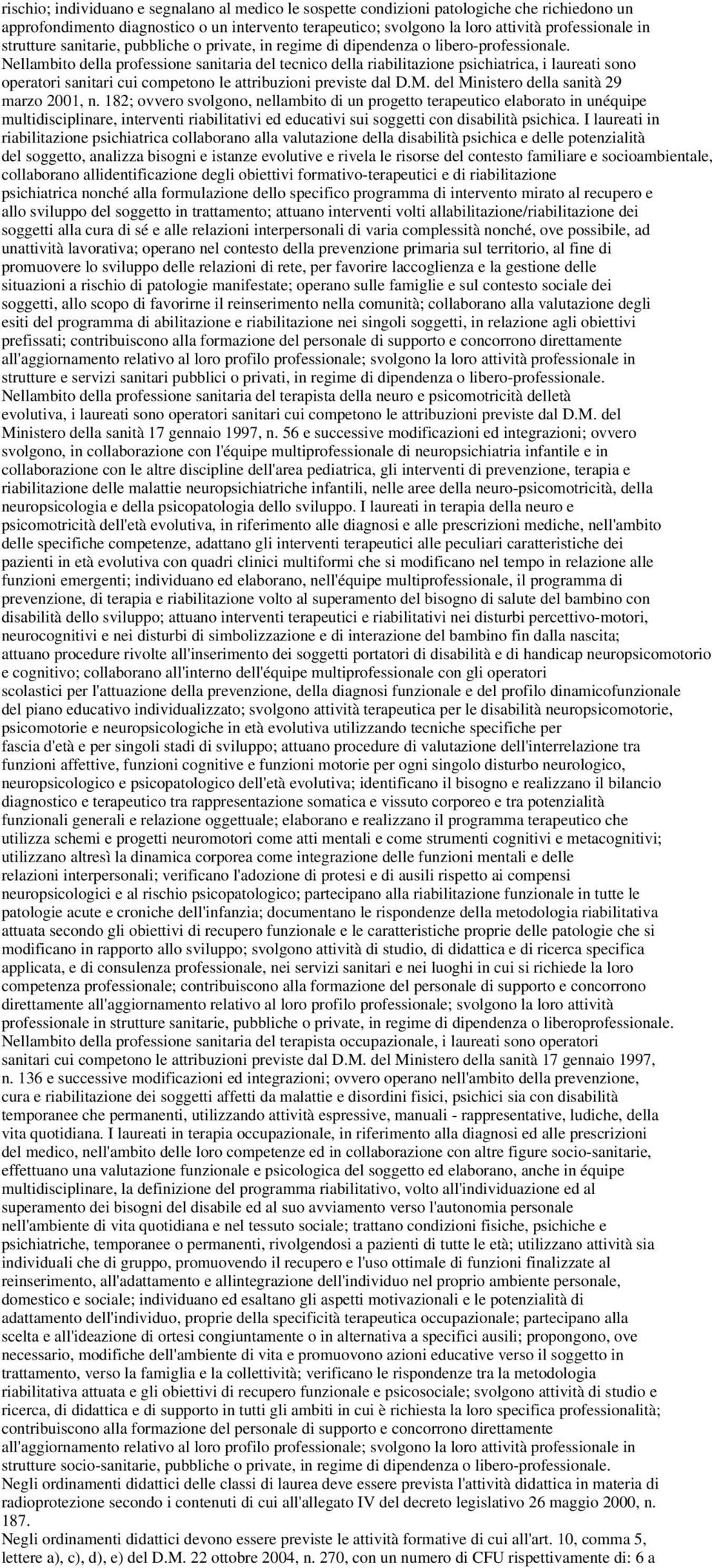 Nellambito della professione sanitaria del tecnico della riabilitazione psichiatrica, i laureati sono operatori sanitari cui competono le attribuzioni previste dal D.M.