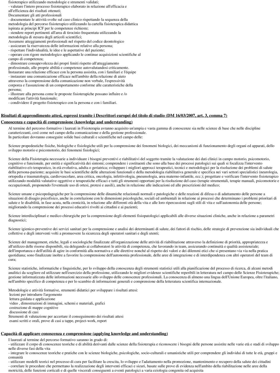 principi ICF per le competenze richieste; - stendere report pertinenti all'area di tirocinio frequentata utilizzando la metodologia di stesura degli articoli scientifici; Assumere atteggiamenti