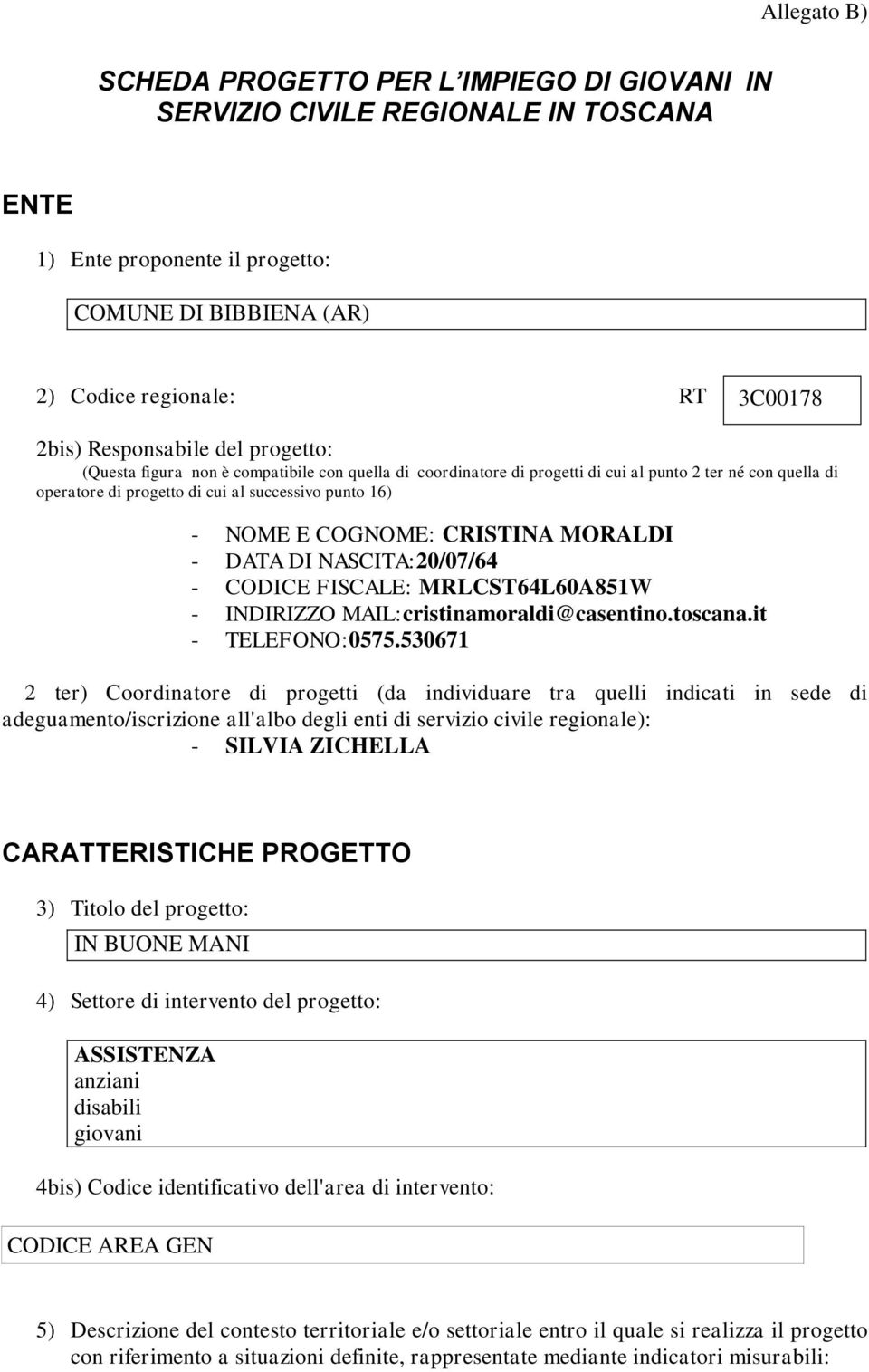 COGNOME: CRISTINA MORALDI - DATA DI NASCITA:20/07/64 - CODICE FISCALE: MRLCST64L60A851W - INDIRIZZO MAIL:cristinamoraldi@casentino.toscana.it - TELEFONO:0575.