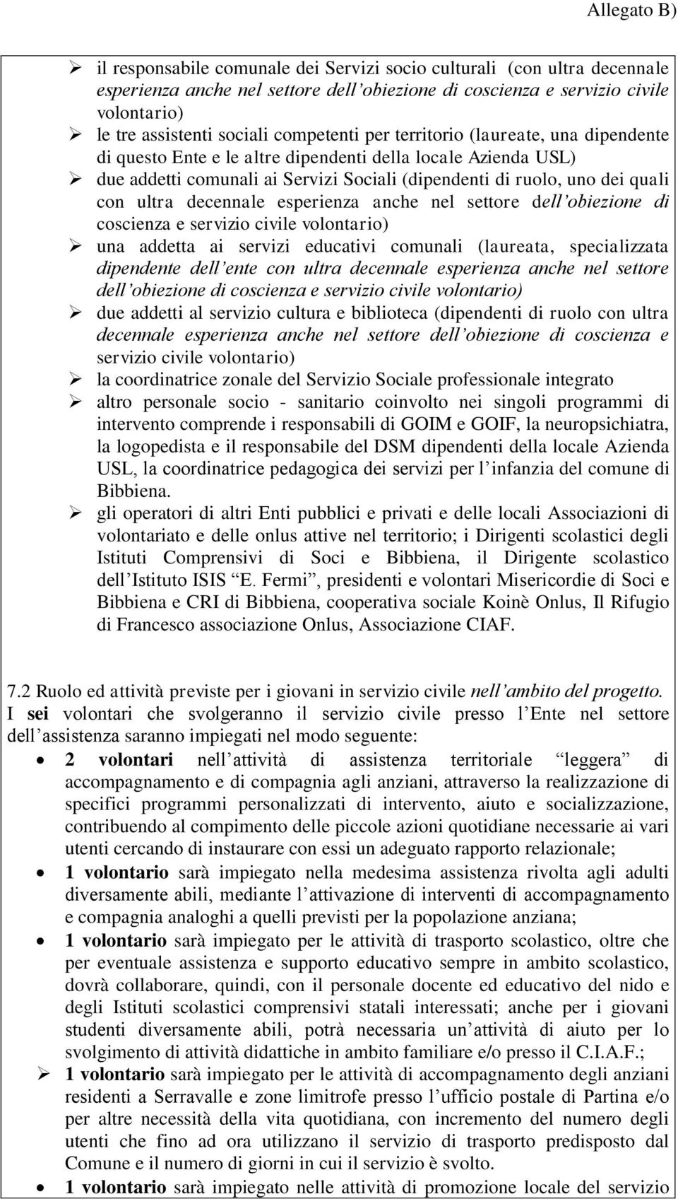 ultra decennale esperienza anche nel settore dell obiezione di coscienza e servizio civile volontario) una addetta ai servizi educativi comunali (laureata, specializzata dipendente dell ente con