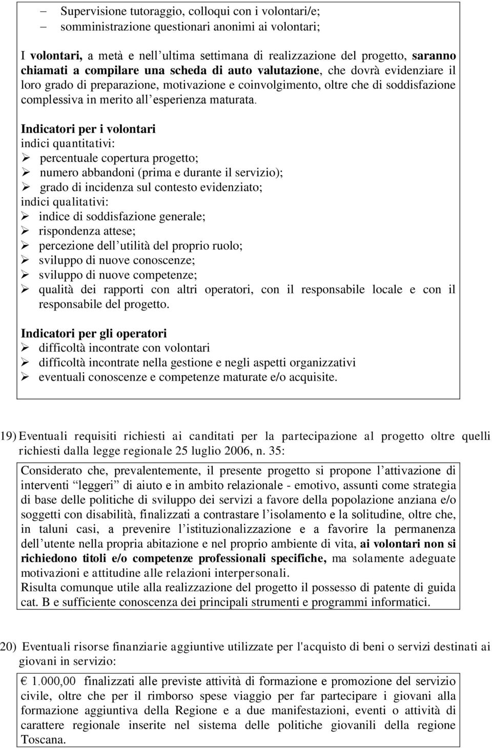 Indicatori per i volontari indici quantitativi: percentuale copertura progetto; numero abbandoni (prima e durante il servizio); grado di incidenza sul contesto evidenziato; indici qualitativi: indice