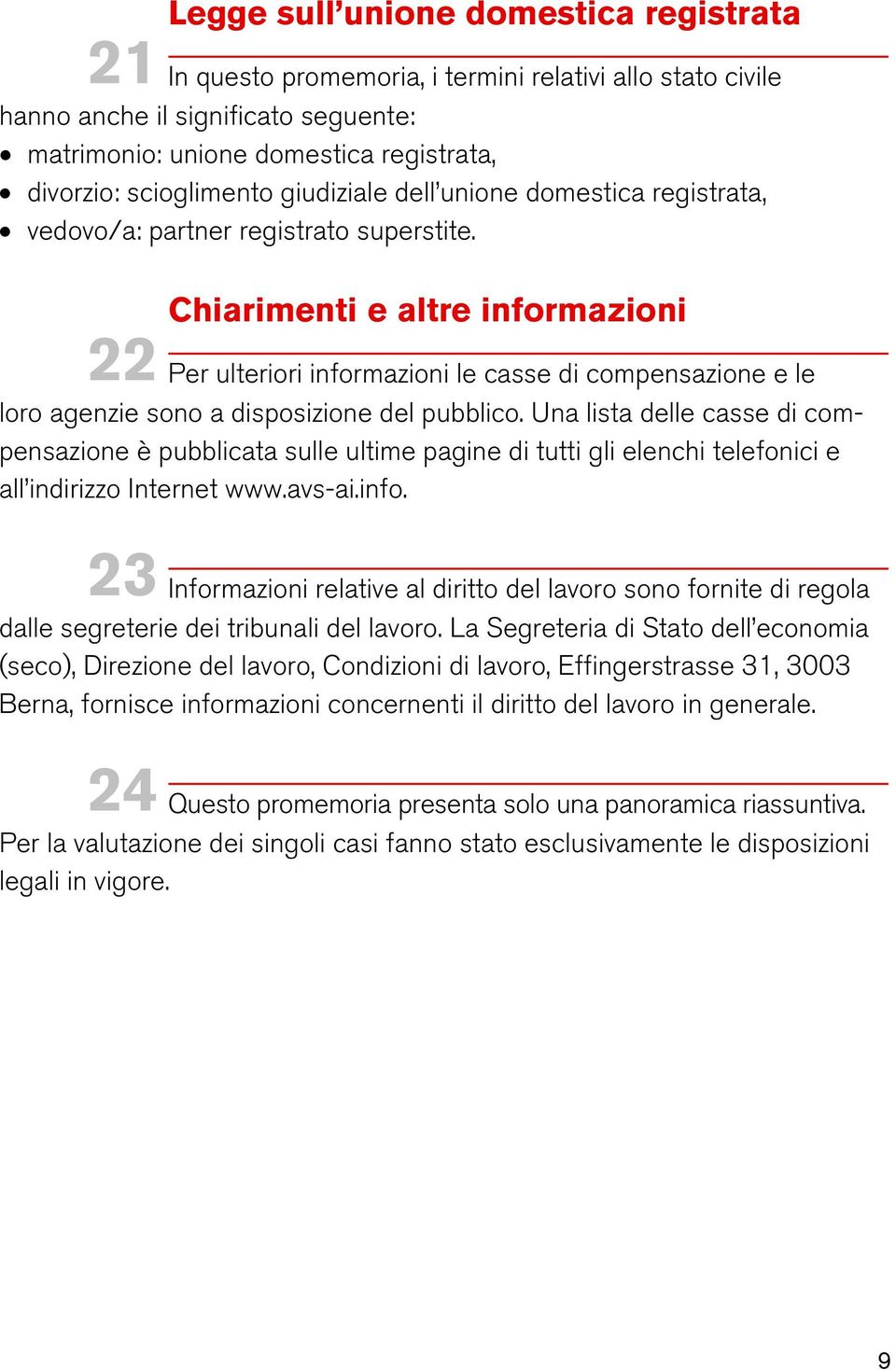 Chiarimenti e altre informazioni 22 Per ulteriori informazioni le casse di compensazione e le loro agenzie sono a disposizione del pubblico.