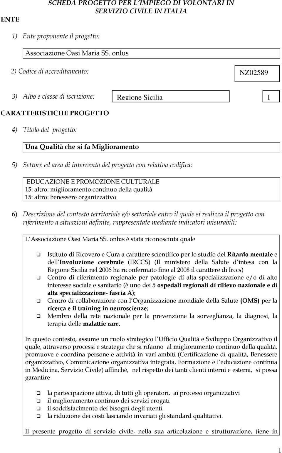 intervento del progetto con relativa codifica: EDUCAZIONE E PROMOZIONE CULTURALE 15: altro: miglioramento continuo della qualità 15: altro: benessere organizzativo 6) Descrizione del contesto