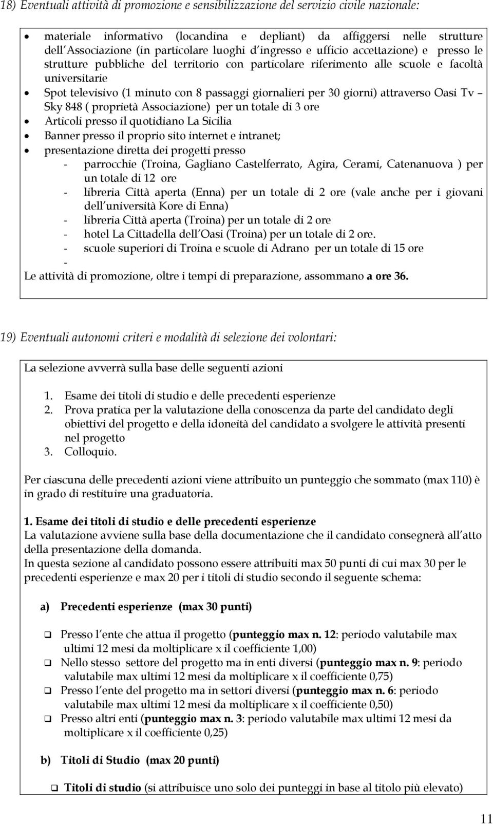 giornalieri per 30 giorni) attraverso Oasi Tv Sky 848 ( proprietà Associazione) per un totale di 3 ore Articoli presso il quotidiano La Sicilia Banner presso il proprio sito internet e intranet;