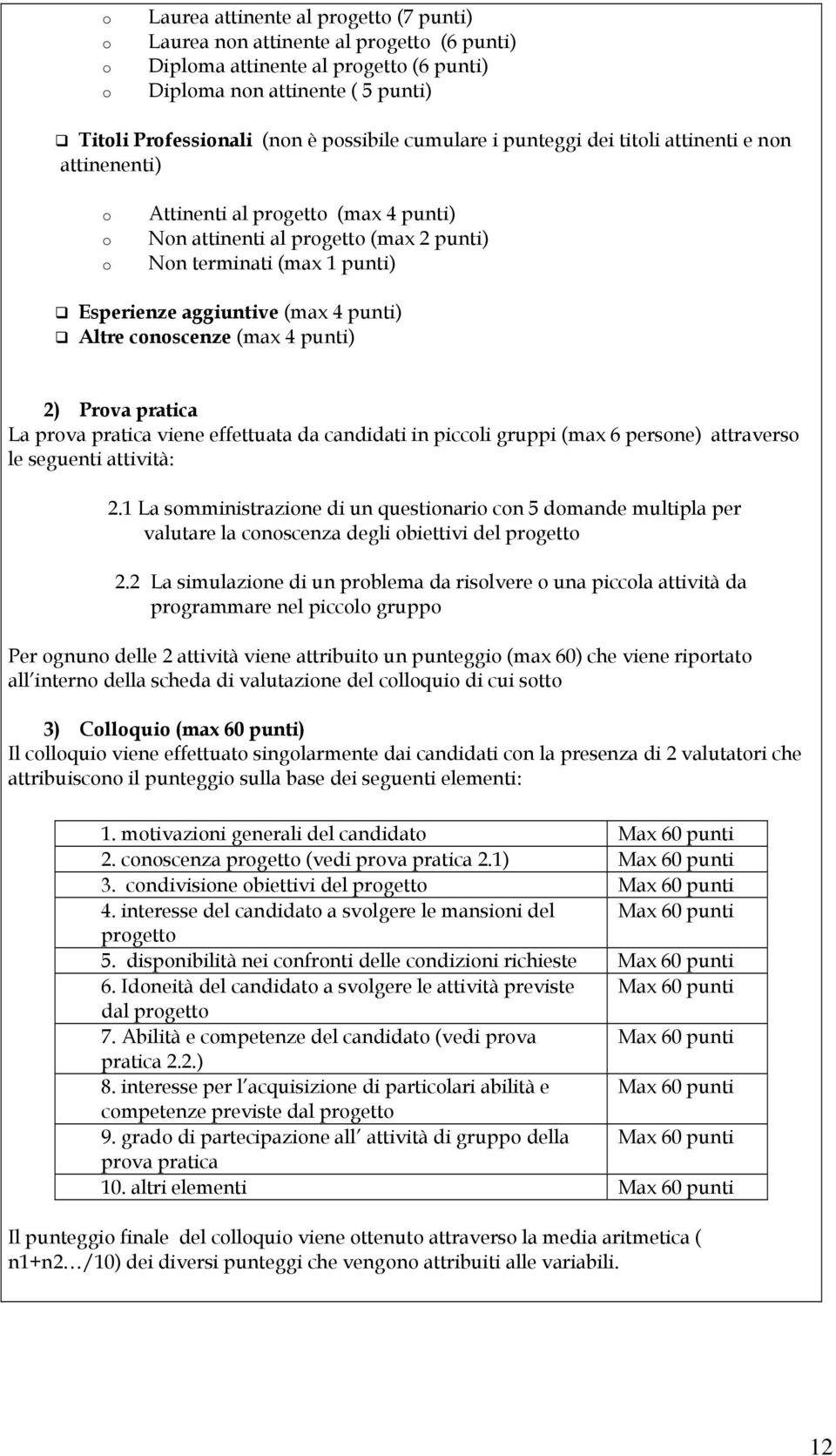 aggiuntive (max 4 punti) Altre conoscenze (max 4 punti) 2) Prova pratica La prova pratica viene effettuata da candidati in piccoli gruppi (max 6 persone) attraverso le seguenti attività: 2.