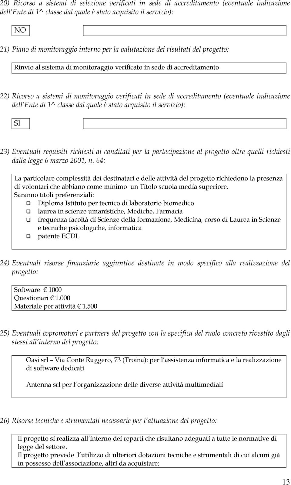 (eventuale indicazione dell Ente di 1^ classe dal quale è stato acquisito il servizio): SI 23) Eventuali requisiti richiesti ai canditati per la partecipazione al progetto oltre quelli richiesti