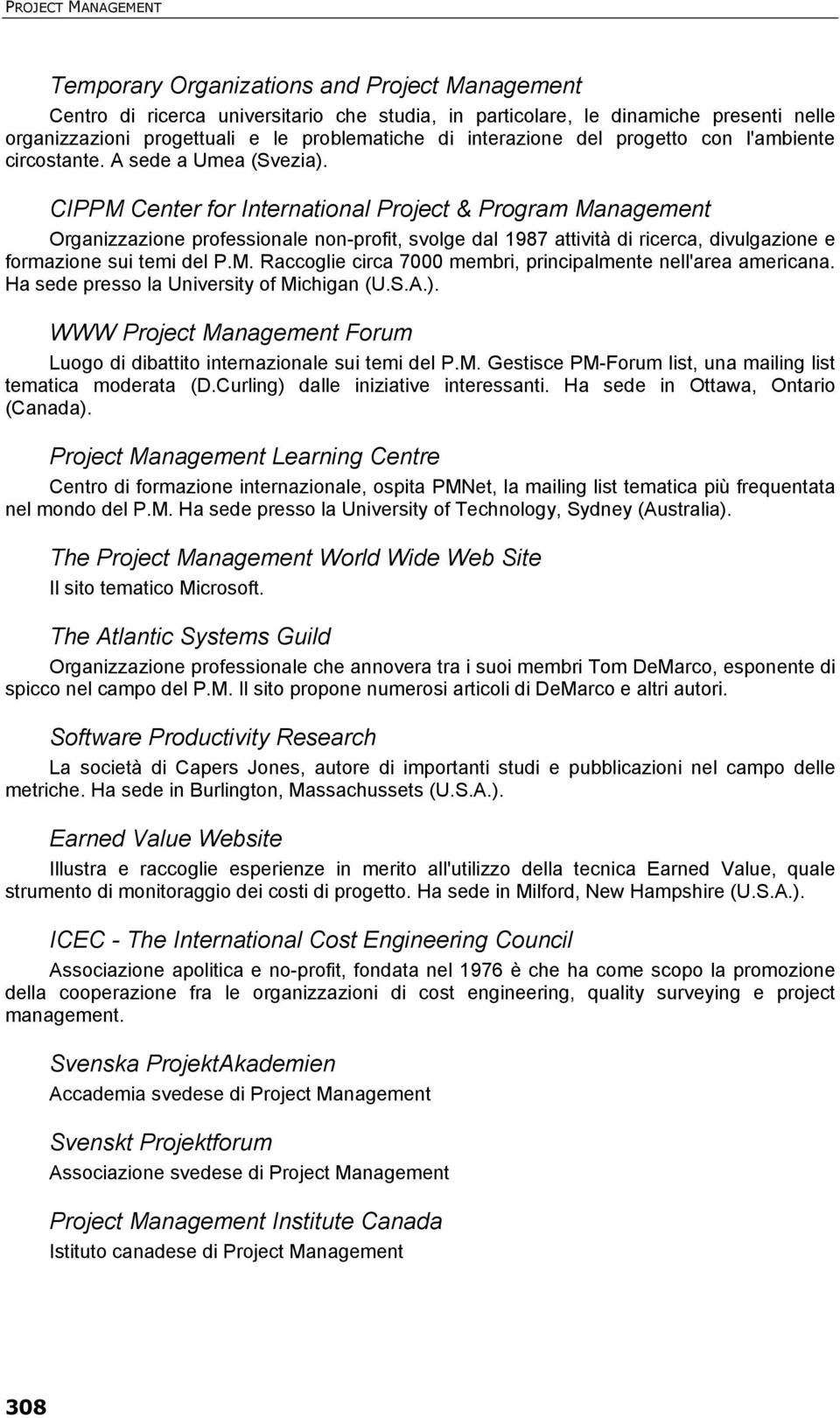 CIPPM Center for International Project & Program Management Organizzazione professionale non-profit, svolge dal 1987 attività di ricerca, divulgazione e formazione sui temi del P.M. Raccoglie circa 7000 membri, principalmente nell'area americana.