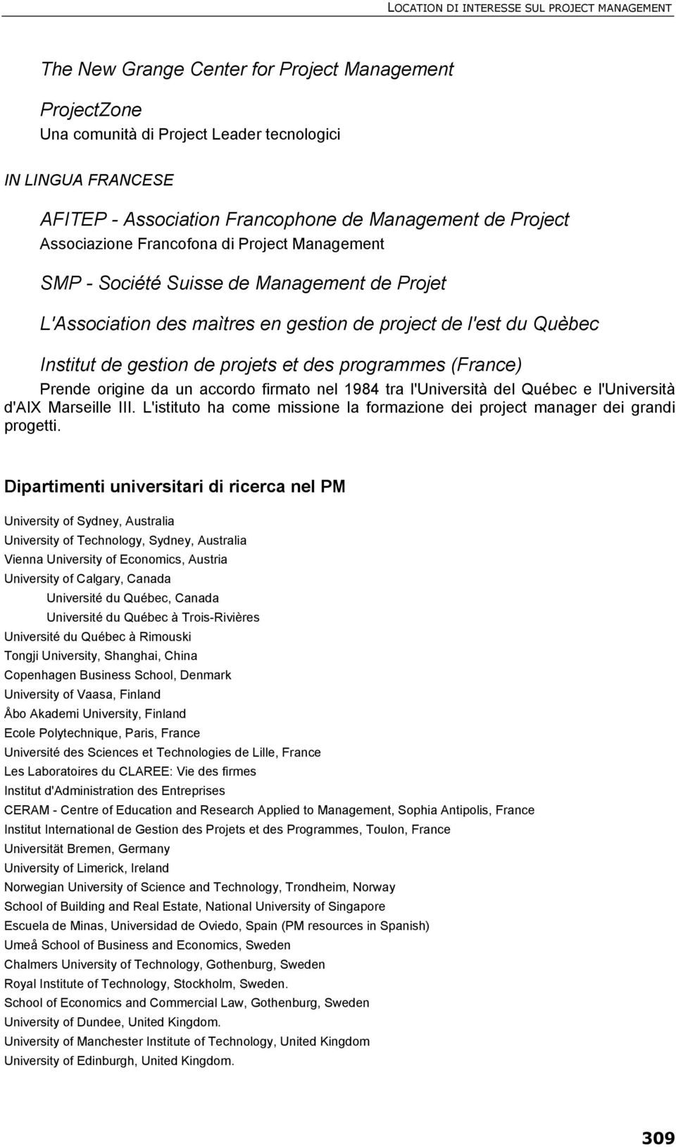 de projets et des programmes (France) Prende origine da un accordo firmato nel 1984 tra l'università del Québec e l'università d'aix Marseille III.