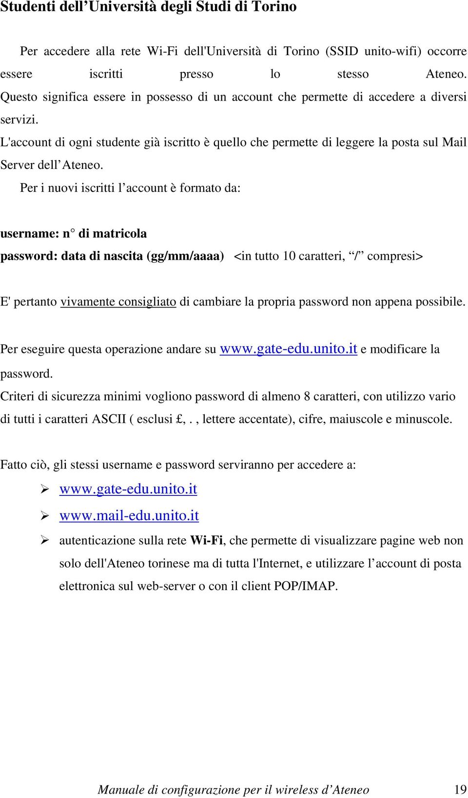 L'account di ogni studente già iscritto è quello che permette di leggere la posta sul Mail Server dell Ateneo.