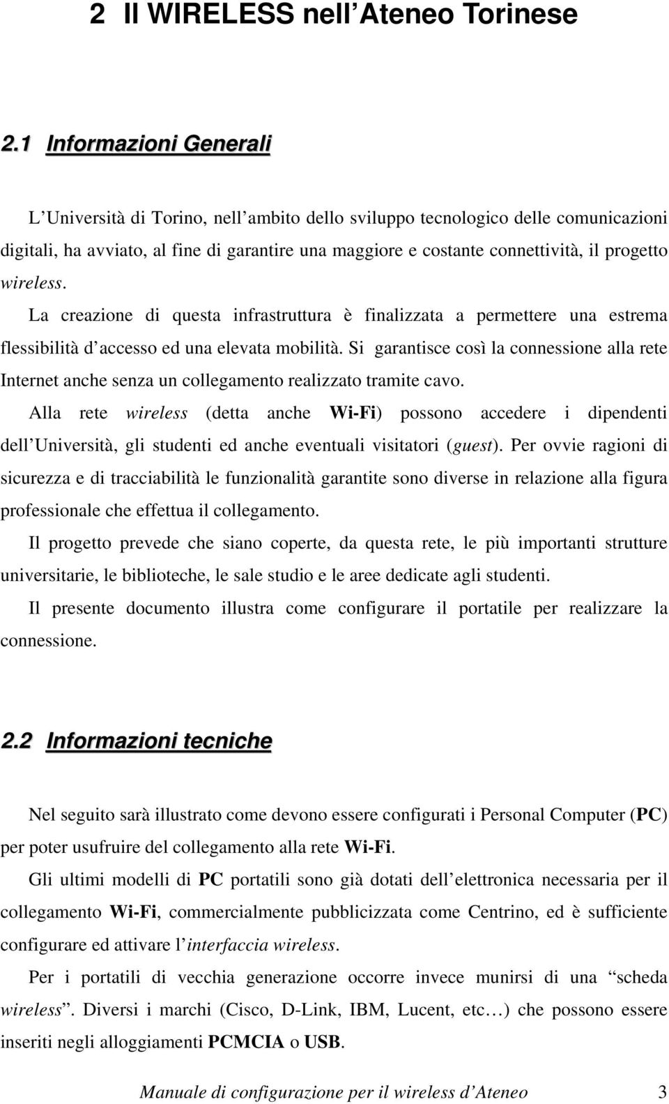 wireless. La creazione di questa infrastruttura è finalizzata a permettere una estrema flessibilità d accesso ed una elevata mobilità.