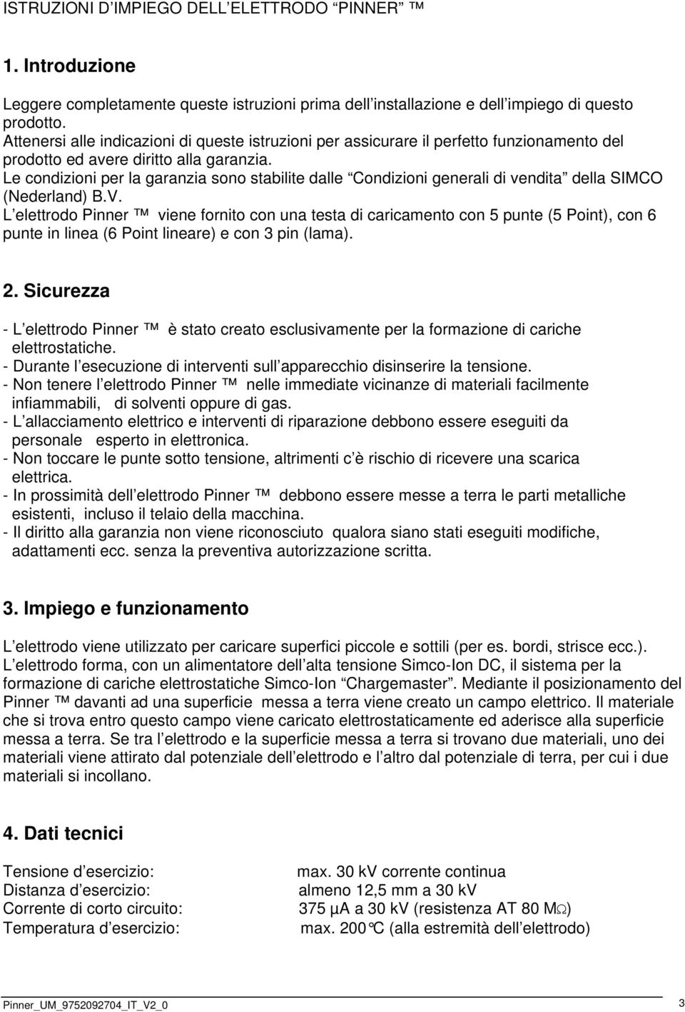 Le condizioni per la garanzia sono stabilite dalle Condizioni generali di vendita della SIMCO (Nederland) B.V.