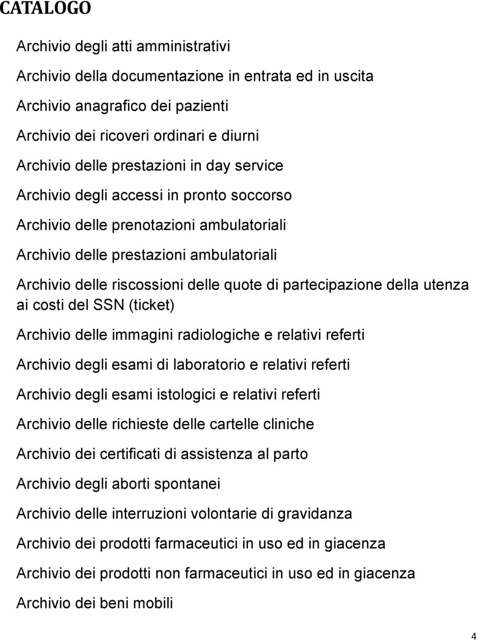 della utenza ai costi del SSN (ticket) Archivio delle immagini radiologiche e relativi referti Archivio degli esami di laboratorio e relativi referti Archivio degli esami istologici e relativi