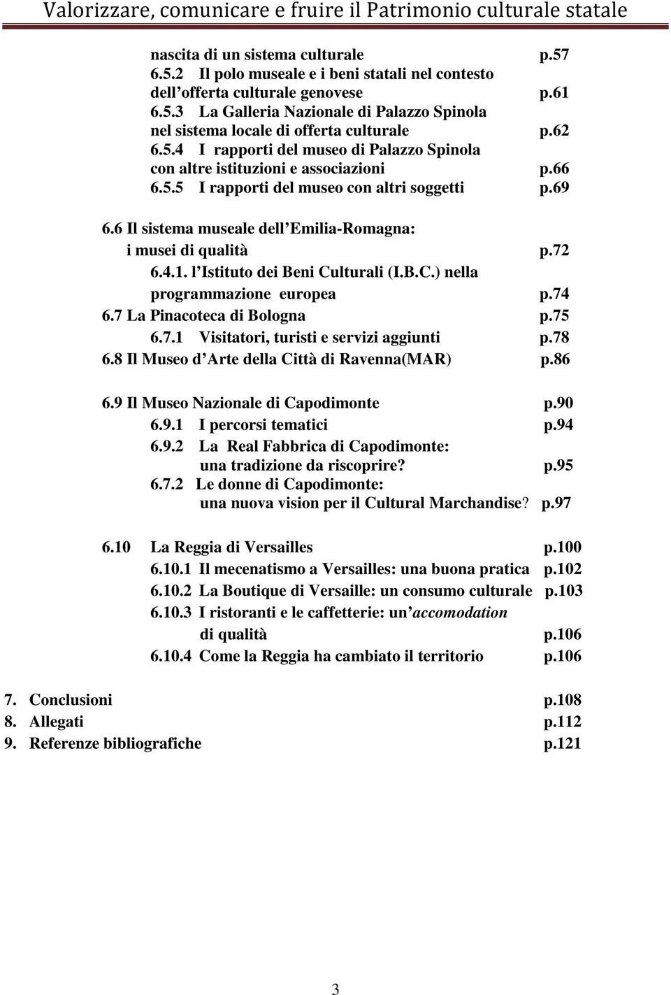 6 Il sistema museale dell Emilia-Romagna: i musei di qualità p.72 6.4.1. l Istituto dei Beni Culturali (I.B.C.) nella programmazione europea p.74 6.7 La Pinacoteca di Bologna p.75 6.7.1 Visitatori, turisti e servizi aggiunti p.