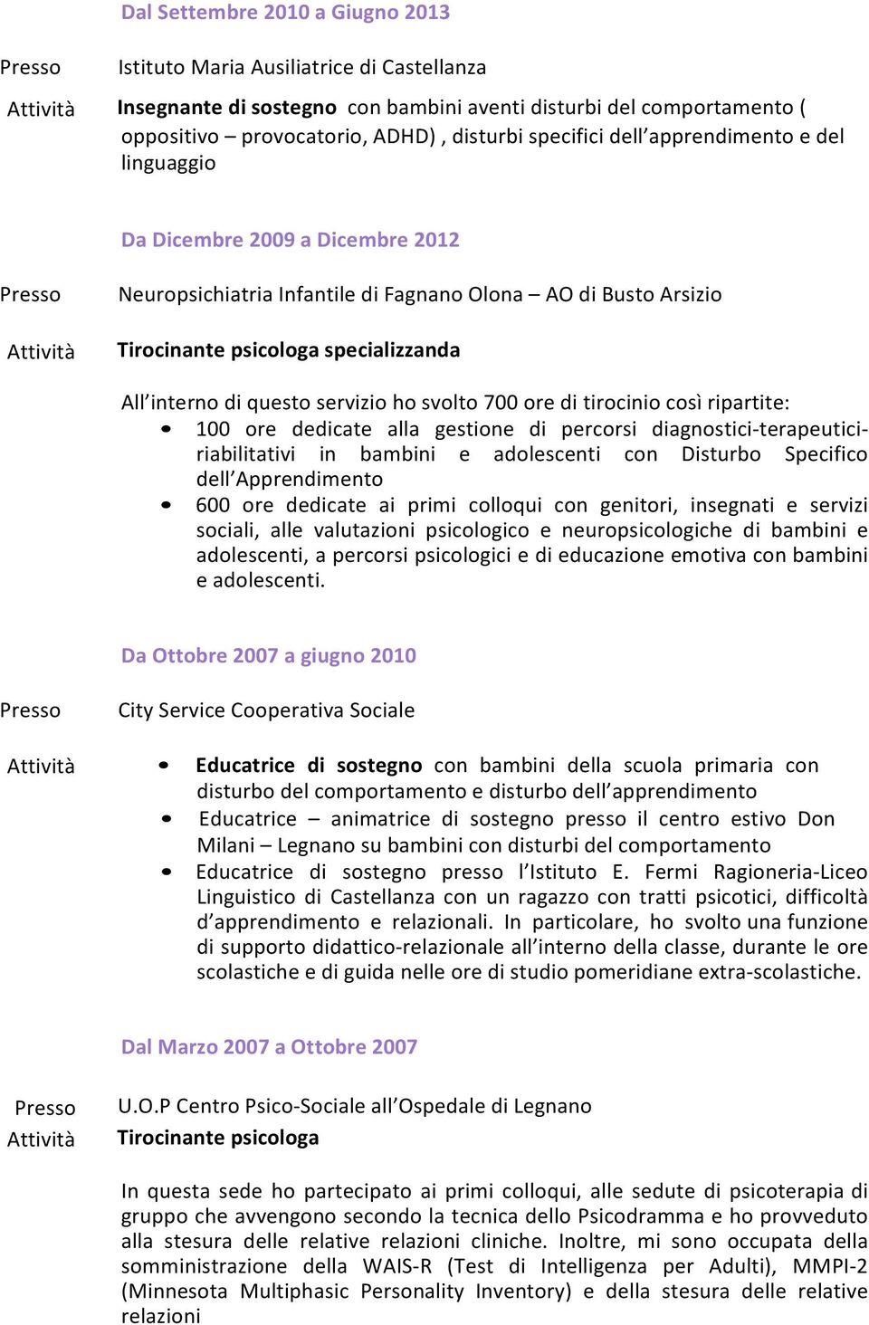 servizio ho svolto 700 ore di tirocinio così ripartite: 100 ore dedicate alla gestione di percorsi diagnostici- terapeutici- riabilitativi in bambini e adolescenti con Disturbo Specifico dell