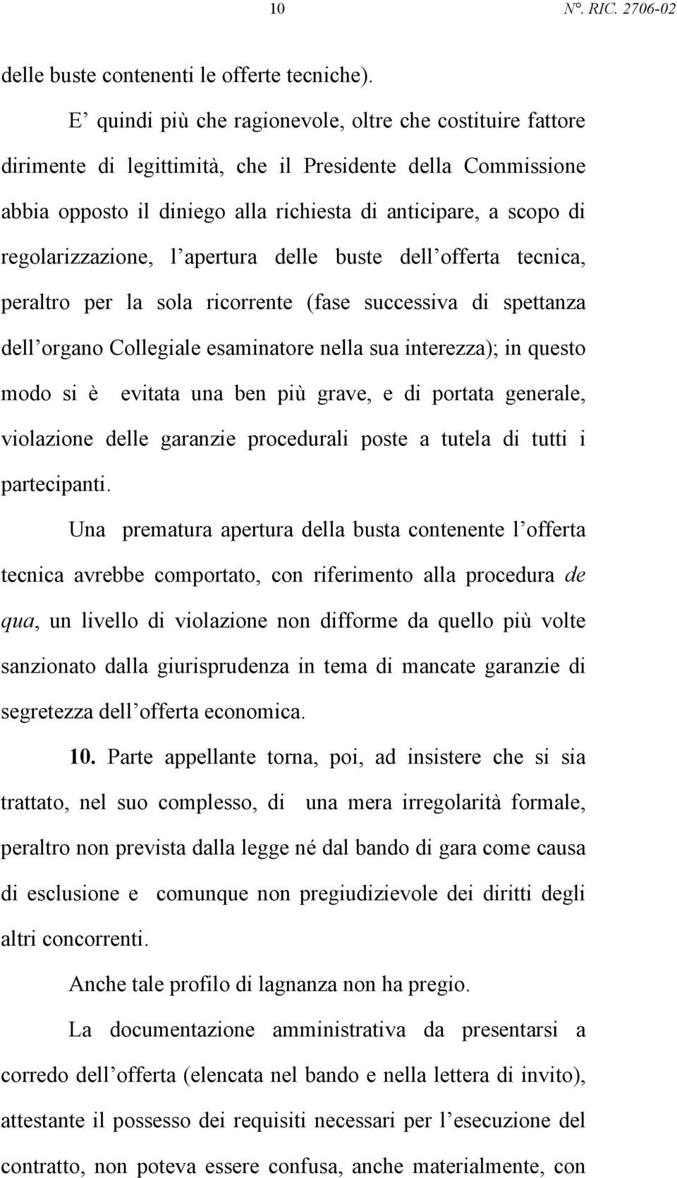 regolarizzazione, l apertura delle buste dell offerta tecnica, peraltro per la sola ricorrente (fase successiva di spettanza dell organo Collegiale esaminatore nella sua interezza); in questo modo si