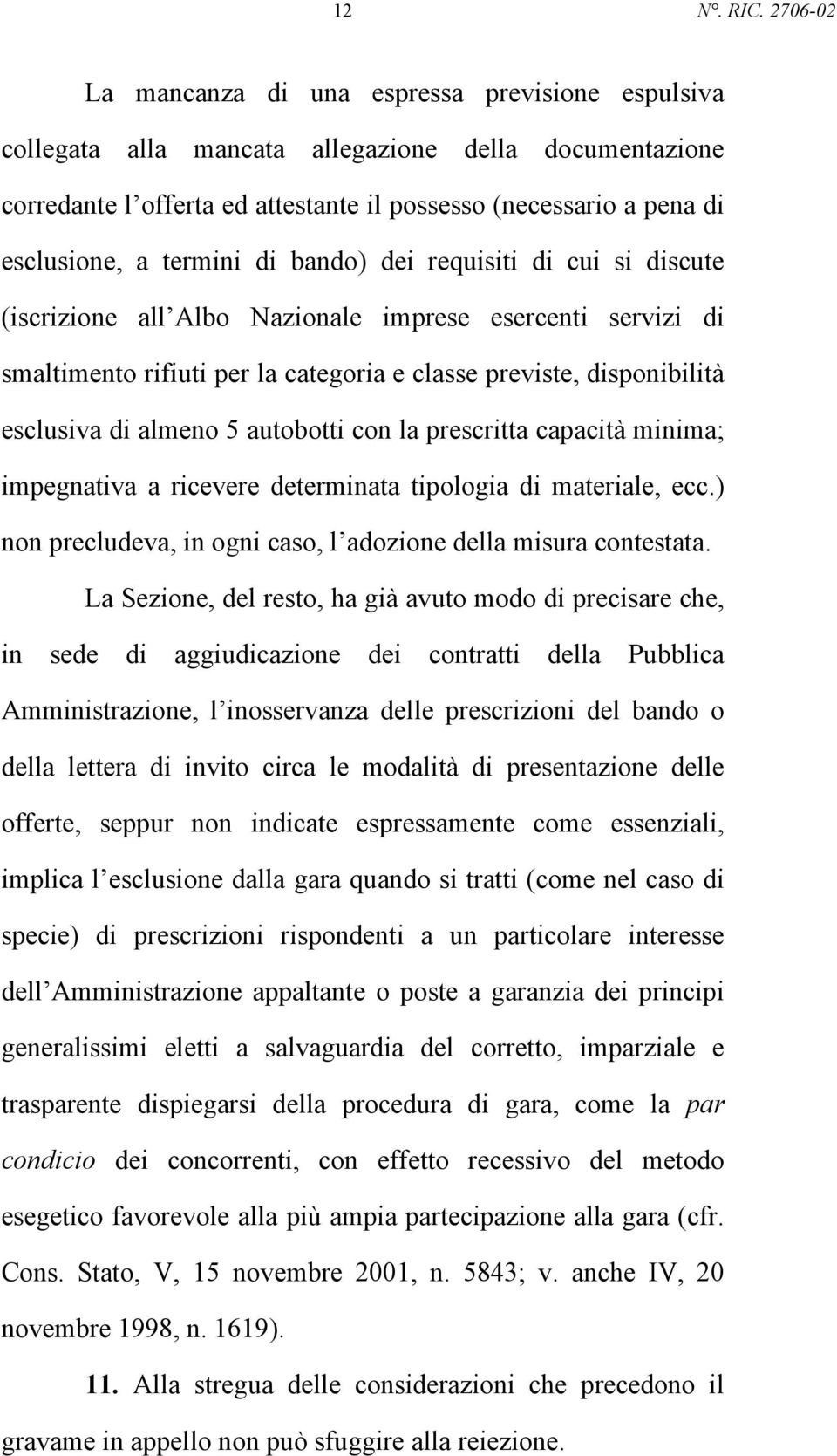 termini di bando) dei requisiti di cui si discute (iscrizione all Albo Nazionale imprese esercenti servizi di smaltimento rifiuti per la categoria e classe previste, disponibilità esclusiva di almeno