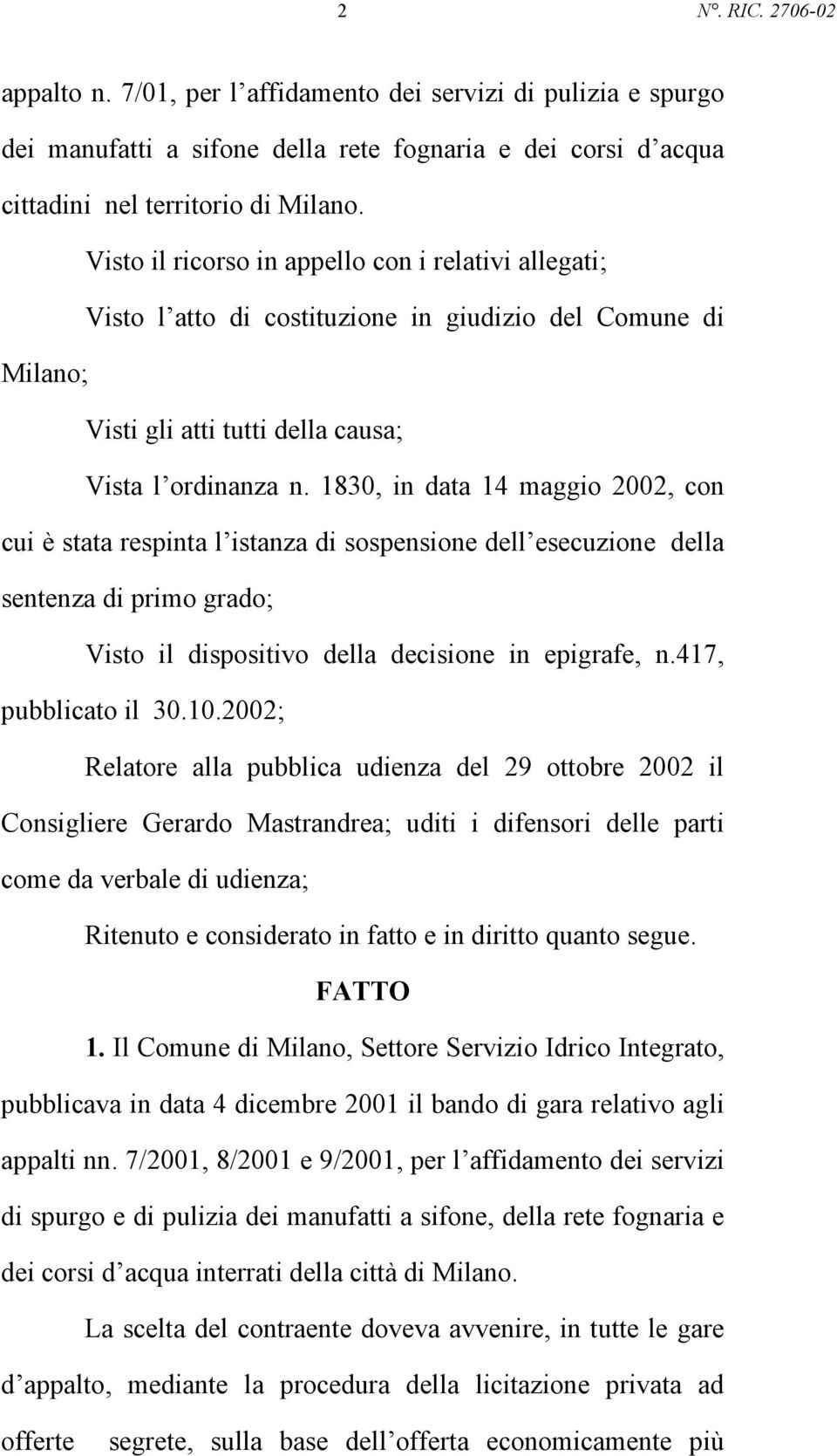 1830, in data 14 maggio 2002, con cui è stata respinta l istanza di sospensione dell esecuzione della sentenza di primo grado; Visto il dispositivo della decisione in epigrafe, n.