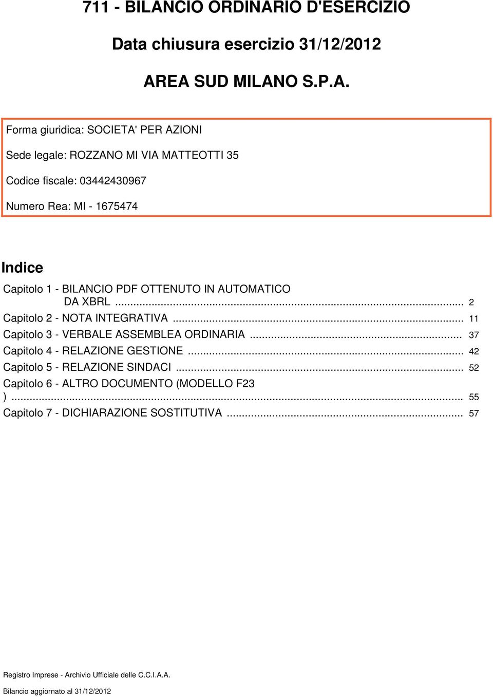 .. 2 Capitolo 2 - NOTA INTEGRATIVA... 11 Capitolo 3 - VERBALE ASSEMBLEA ORDINARIA... 37 Capitolo 4 - RELAZIONE GESTIONE.