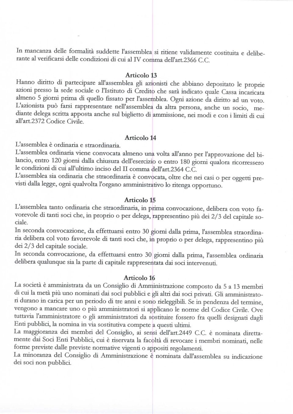 almeno 5 giorni prima di quello fissato per l'assemblea. Ogni azione da diritto ad un voto.