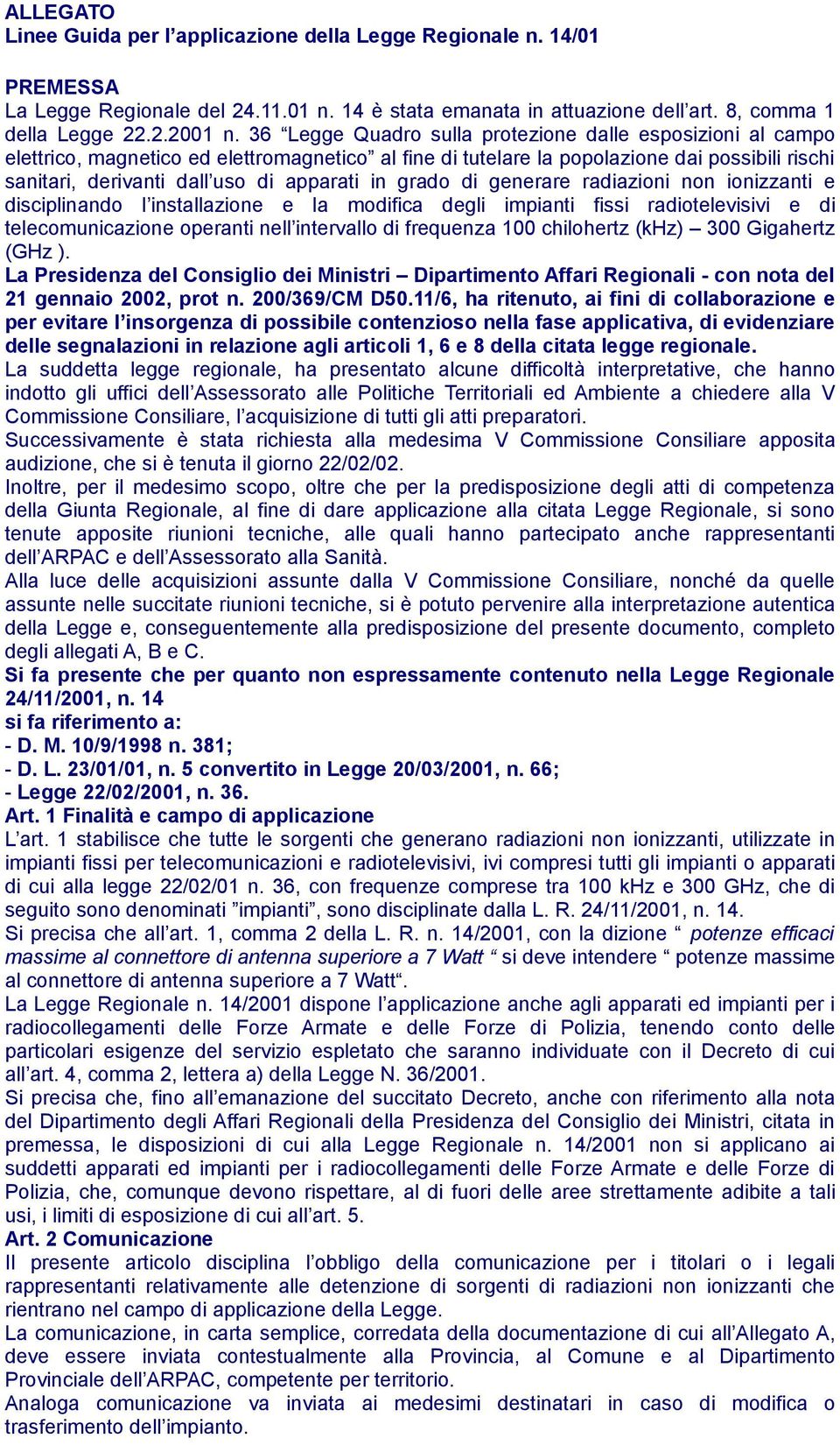 in grado di generare radiazioni non ionizzanti e disciplinando l installazione e la modifica degli impianti fissi radiotelevisivi e di telecomunicazione operanti nell intervallo di frequenza 100