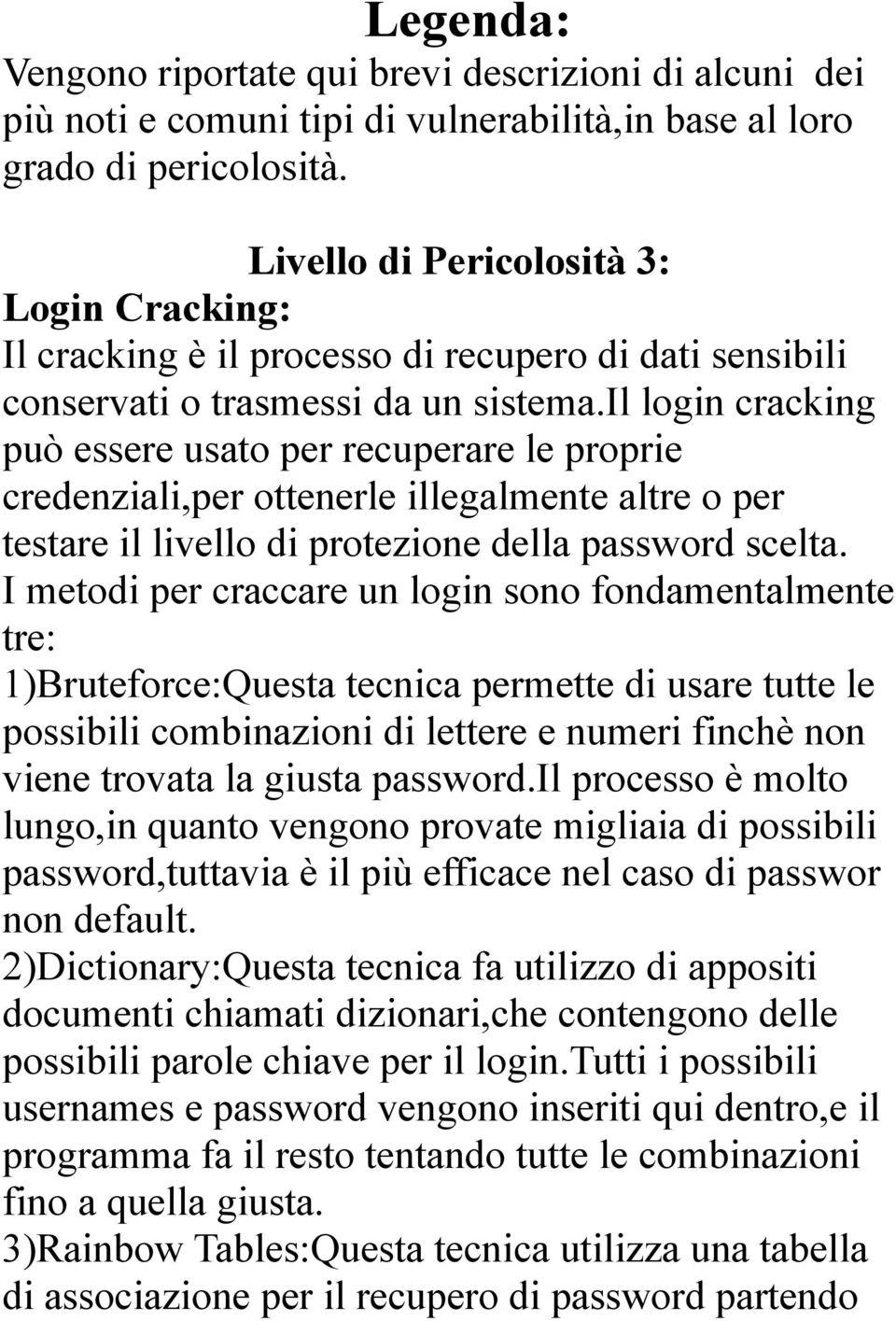 il login cracking può essere usato per recuperare le proprie credenziali,per ottenerle illegalmente altre o per testare il livello di protezione della password scelta.