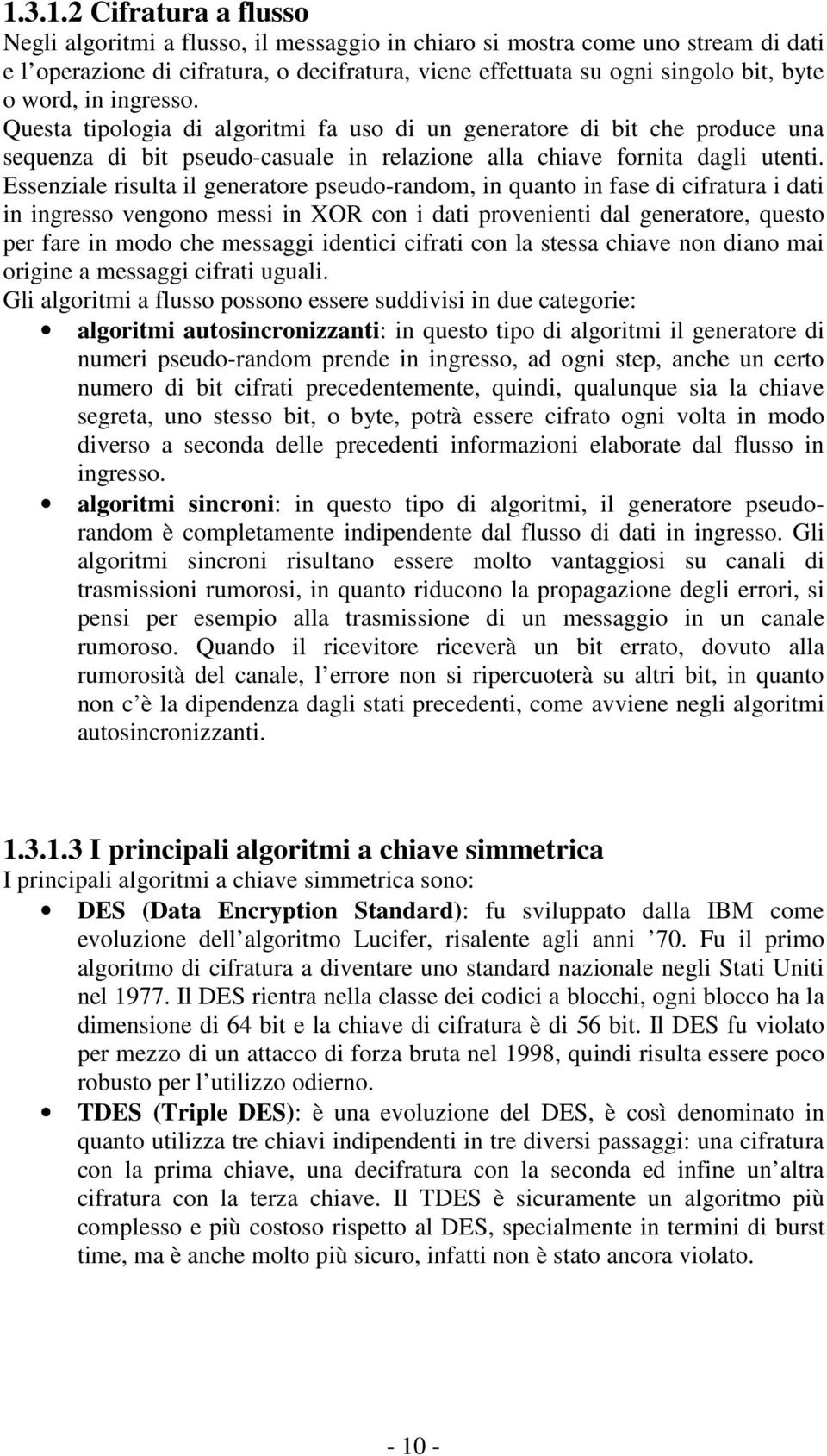 Essenziale risulta il generatore pseudo-random, in quanto in fase di cifratura i dati in ingresso vengono messi in XOR con i dati provenienti dal generatore, questo per fare in modo che messaggi