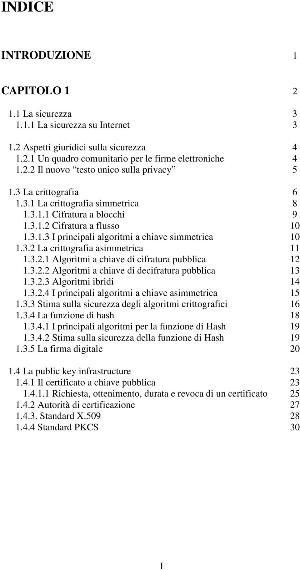 3.2.1 Algoritmi a chiave di cifratura pubblica 12 1.3.2.2 Algoritmi a chiave di decifratura pubblica 13 1.3.2.3 Algoritmi ibridi 14 1.3.2.4 I principali algoritmi a chiave asimmetrica 15 1.3.3 Stima sulla sicurezza degli algoritmi crittografici 16 1.