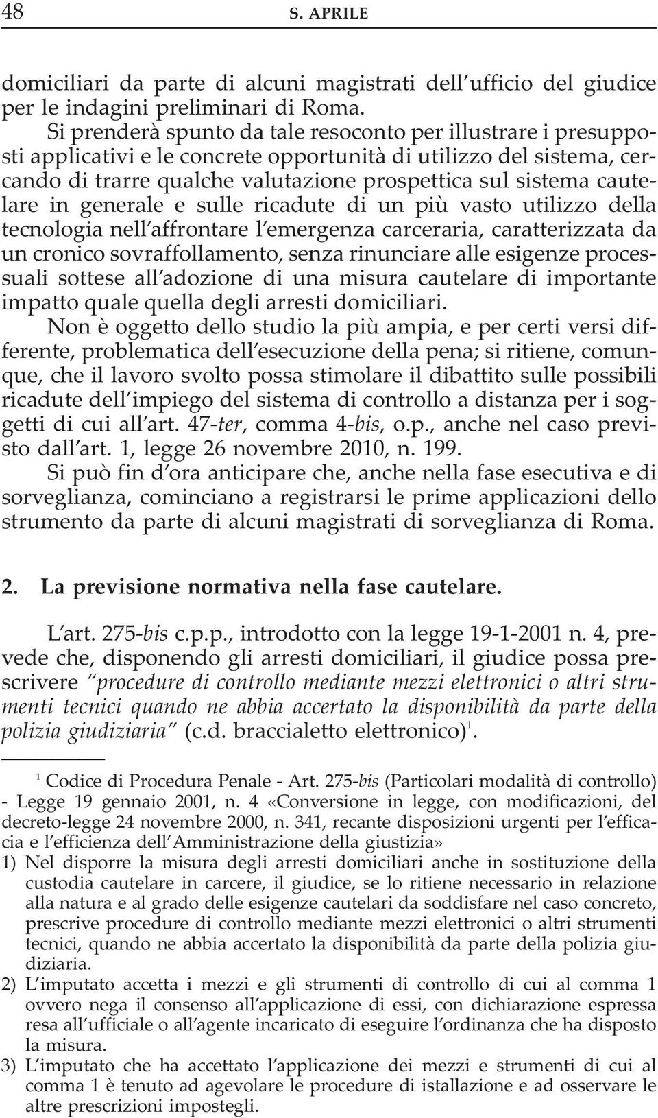 cautelare in generale e sulle ricadute di un più vasto utilizzo della tecnologia nell affrontare l emergenza carceraria, caratterizzata da un cronico sovraffollamento, senza rinunciare alle esigenze