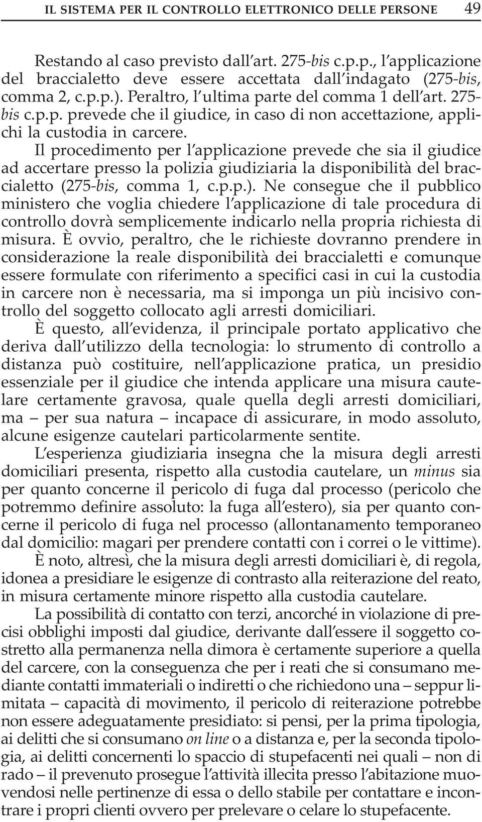 il procedimento per l applicazione prevede che sia il giudice ad accertare presso la polizia giudiziaria la disponibilità del braccialetto (275-bis, comma 1, c.p.p.).