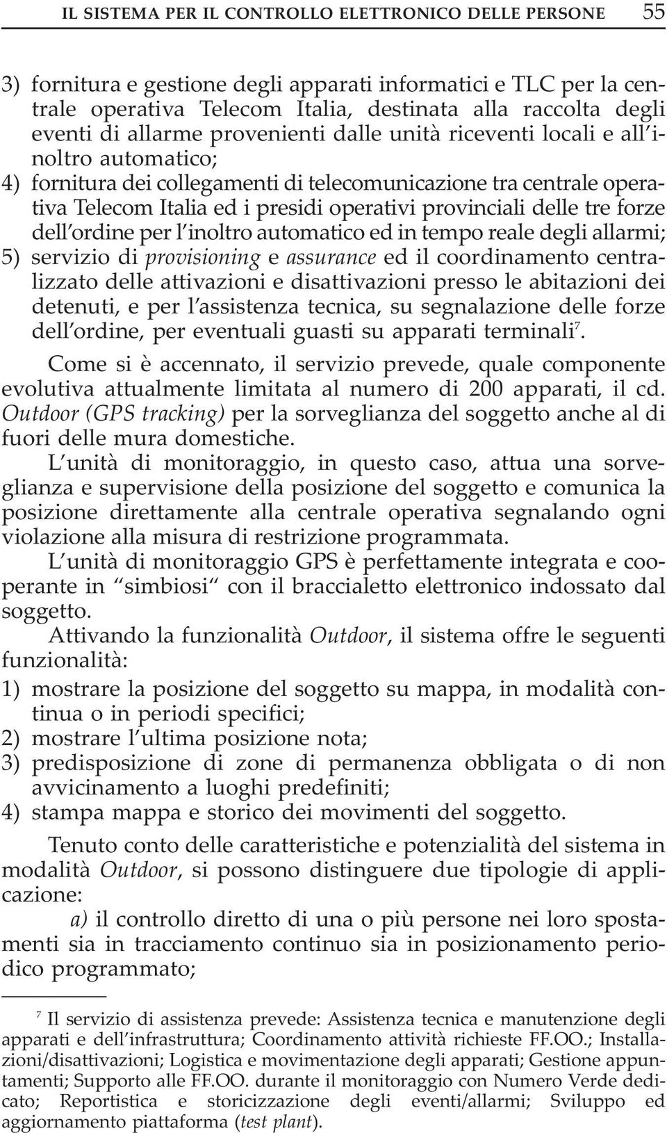 delle tre forze dell ordine per l inoltro automatico ed in tempo reale degli allarmi; 5) servizio di provisioning e assurance ed il coordinamento centralizzato delle attivazioni e disattivazioni