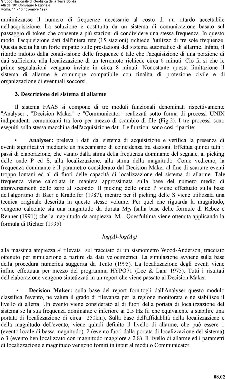 In questo modo, l'acquisizione dati dall'intera rete (15 stazioni) richiede l'utilizzo di tre sole frequenze. Questa scelta ha un forte impatto sulle prestazioni del sistema automatico di allarme.