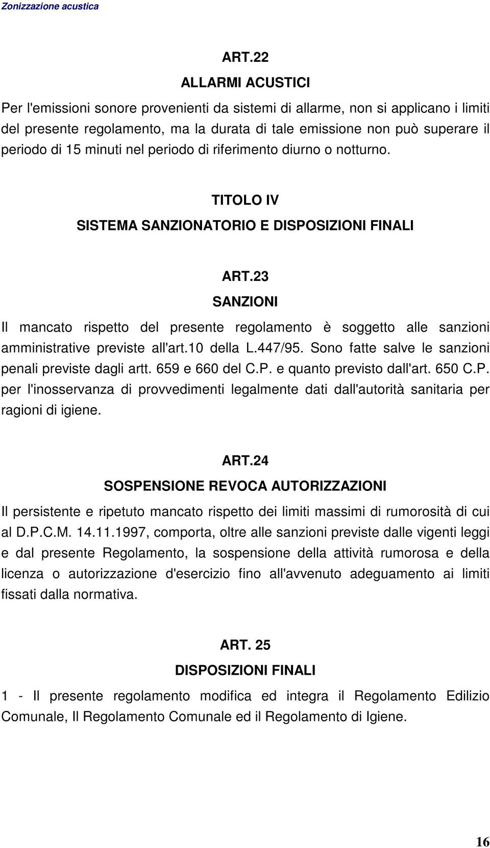 23 SANZIONI Il mancato rispetto del presente regolamento è soggetto alle sanzioni amministrative previste all'art.10 della L.447/95. Sono fatte salve le sanzioni penali previste dagli artt.