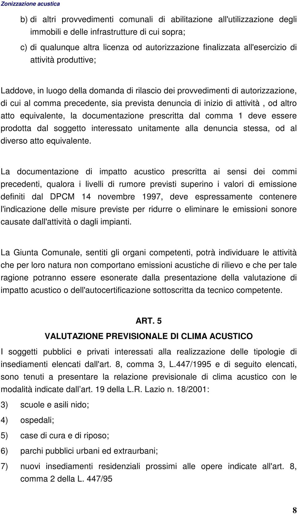 equivalente, la documentazione prescritta dal comma 1 deve essere prodotta dal soggetto interessato unitamente alla denuncia stessa, od al diverso atto equivalente.