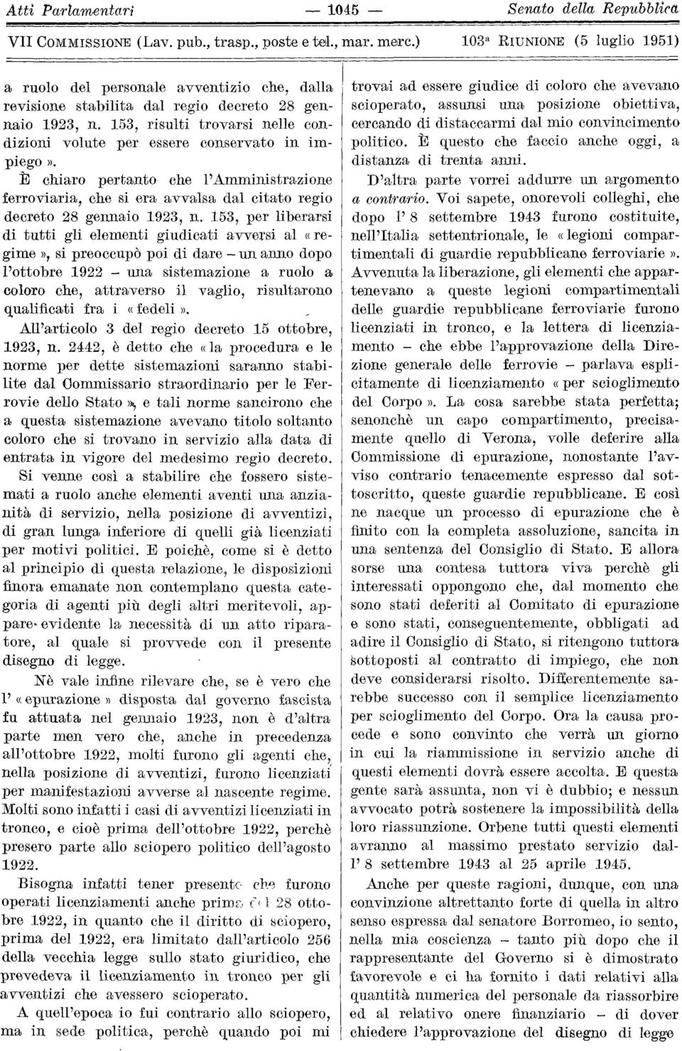 153, per liberarsi di tutti gli elementi giudicati avversi al «regime», si preoccupò poi di dare - un anno dopo l'ottobre 1922 - una sistemazione a ruolo a coloro che, attraverso il vaglio,