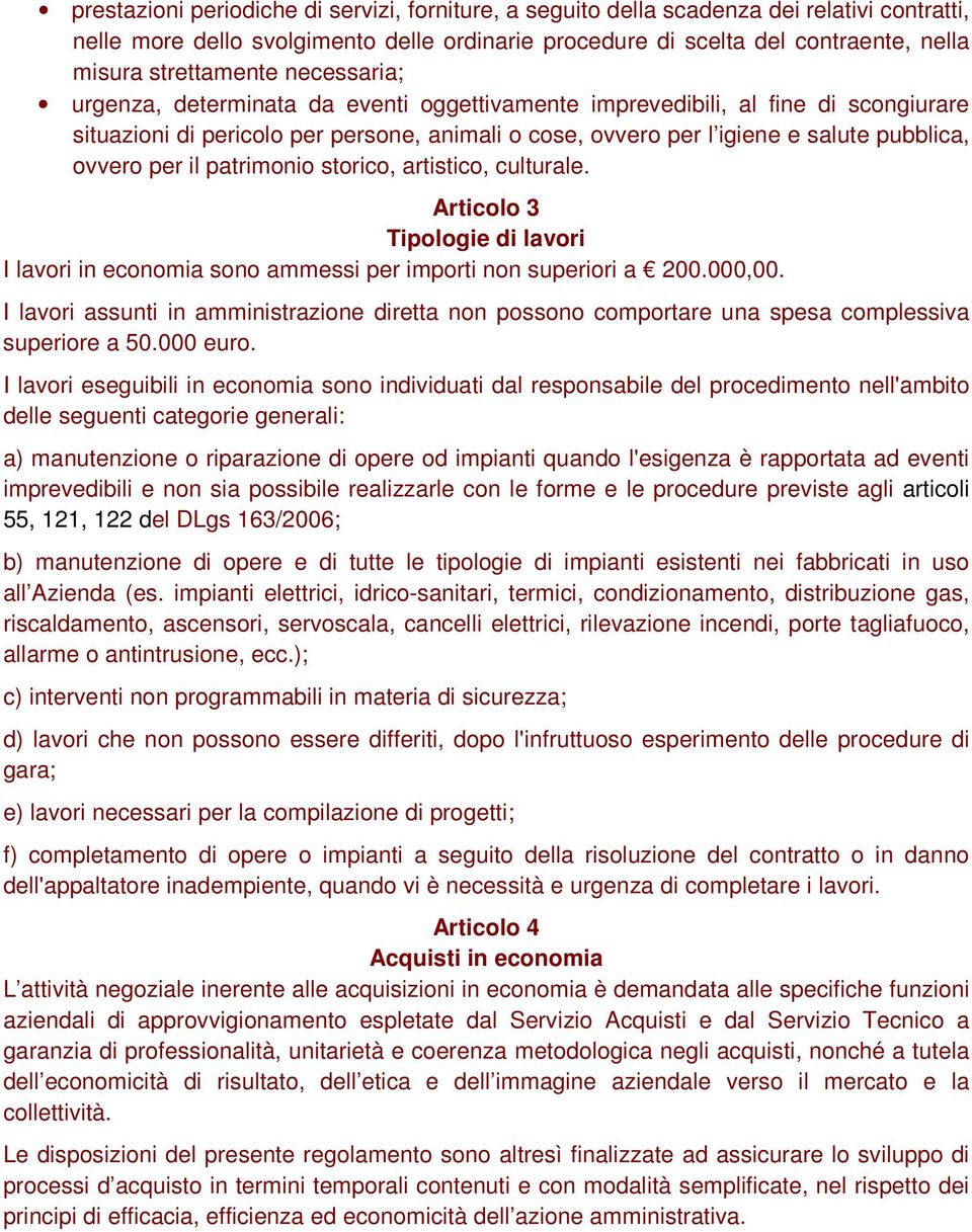 ovvero per il patrimonio storico, artistico, culturale. Articolo 3 Tipologie di lavori I lavori in economia sono ammessi per importi non superiori a 200.000,00.