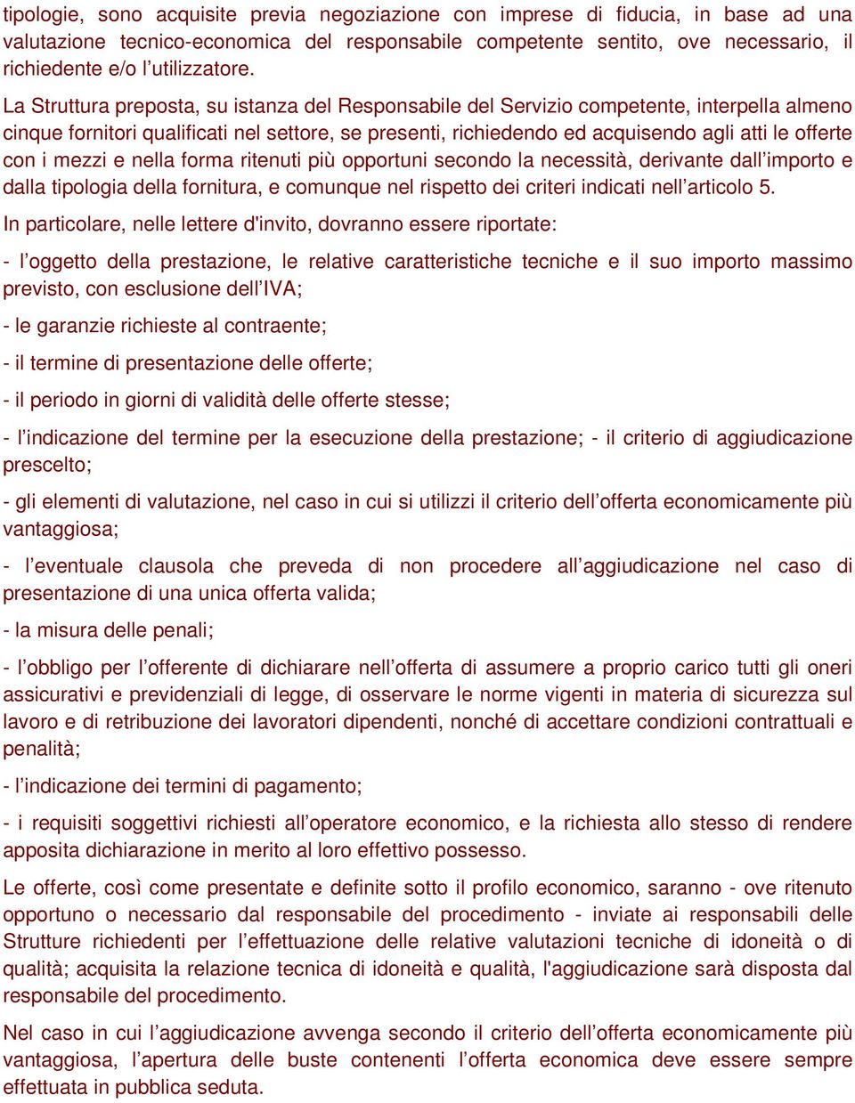 La Struttura preposta, su istanza del Responsabile del Servizio competente, interpella almeno cinque fornitori qualificati nel settore, se presenti, richiedendo ed acquisendo agli atti le offerte con